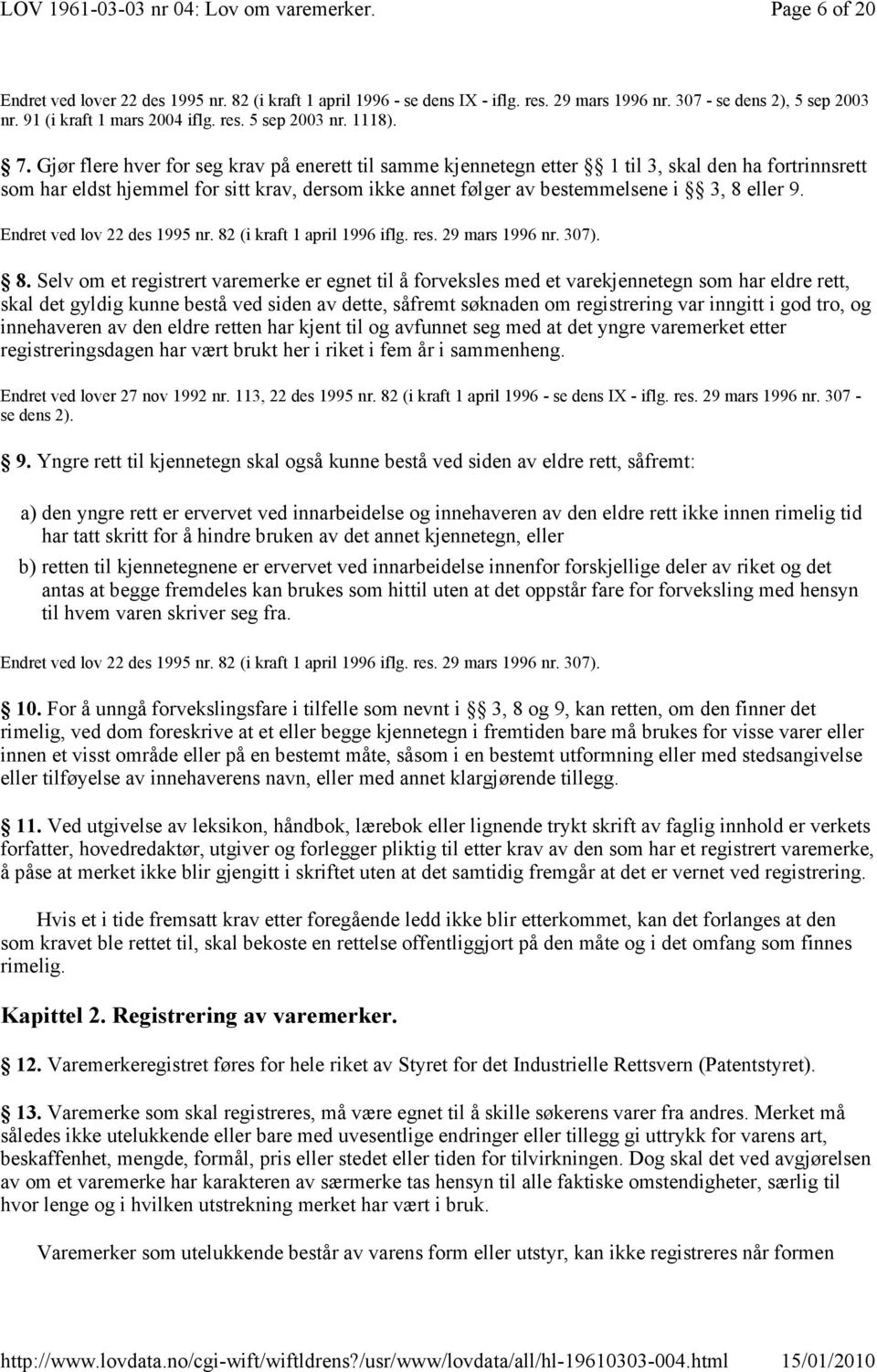 8. Selv om et registrert varemerke er egnet til å forveksles med et varekjennetegn som har eldre rett, skal det gyldig kunne bestå ved siden av dette, såfremt søknaden om registrering var inngitt i