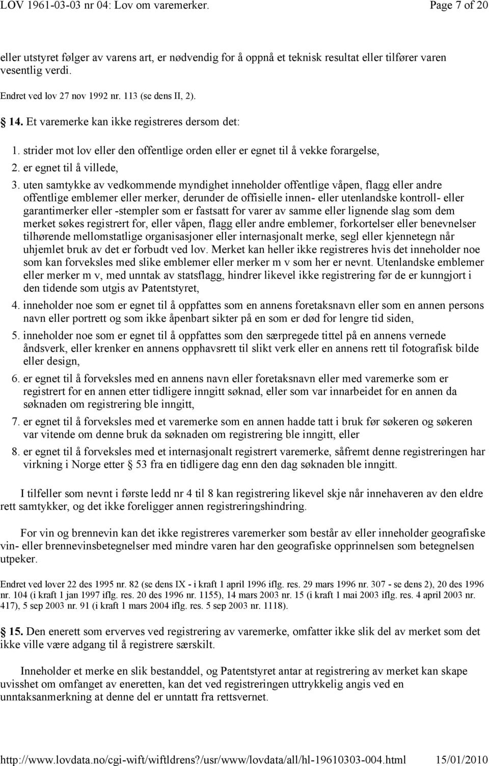 uten samtykke av vedkommende myndighet inneholder offentlige våpen, flagg eller andre offentlige emblemer eller merker, derunder de offisielle innen- eller utenlandske kontroll- eller garantimerker