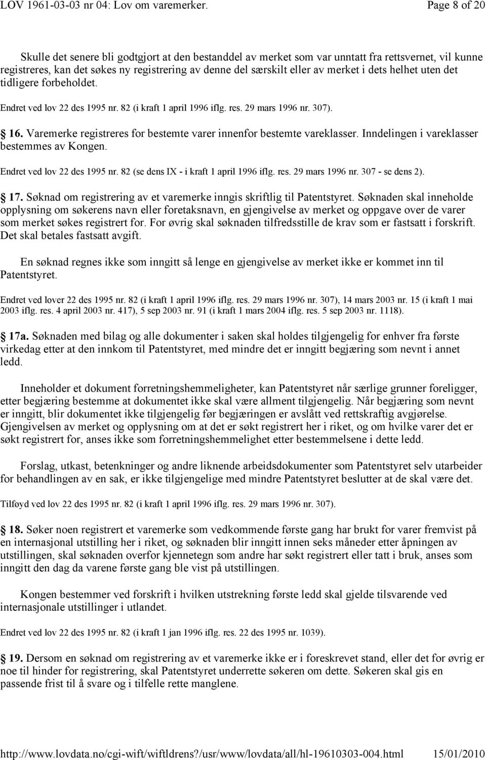 82 (se dens IX - i kraft 1 april 1996 iflg. res. 29 mars 1996 nr. 307 - se dens 2). 17. Søknad om registrering av et varemerke inngis skriftlig til Patentstyret.