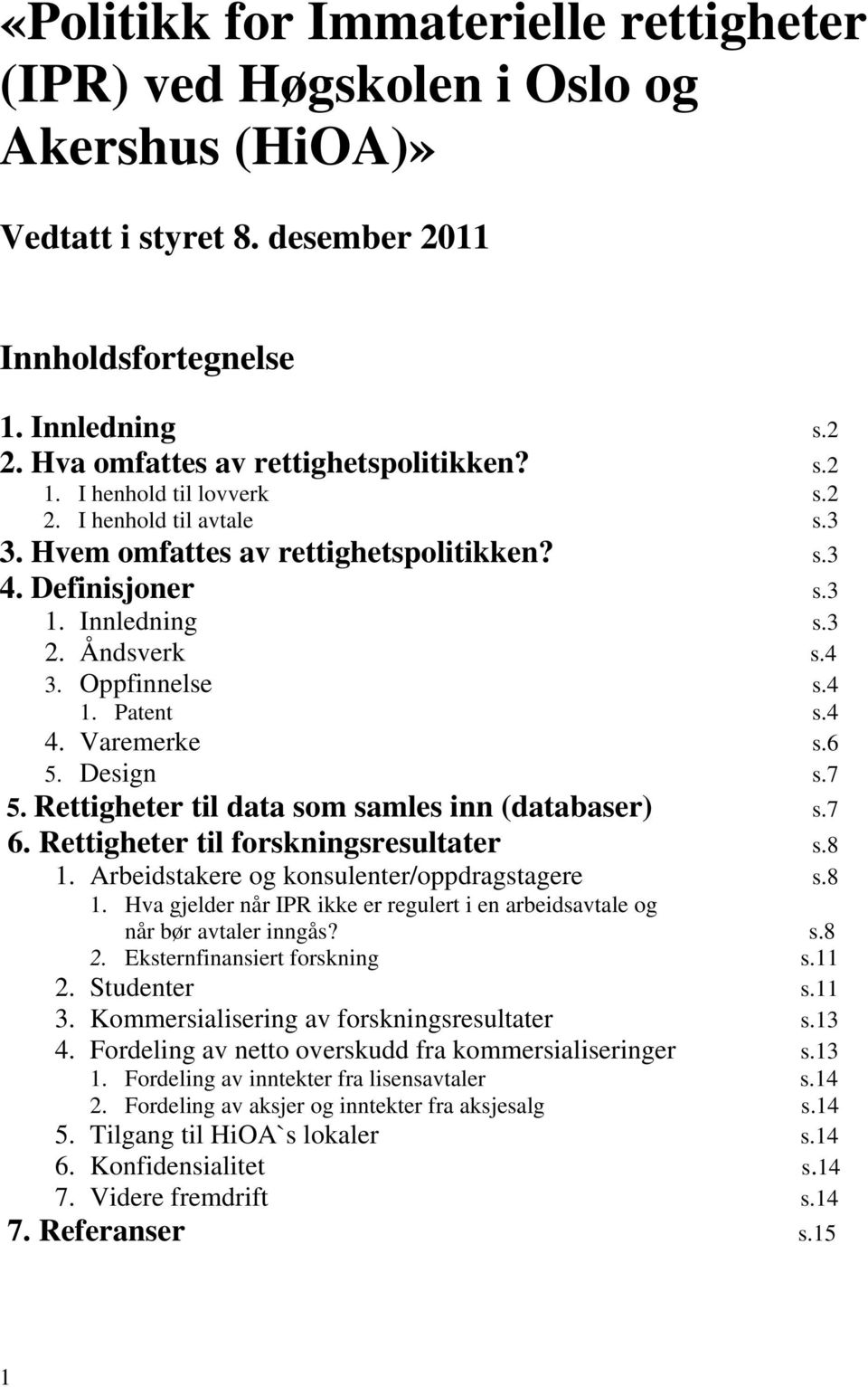 Varemerke s.6 5. Design s.7 5. Rettigheter til data som samles inn (databaser) s.7 6. Rettigheter til forskningsresultater s.8 1.