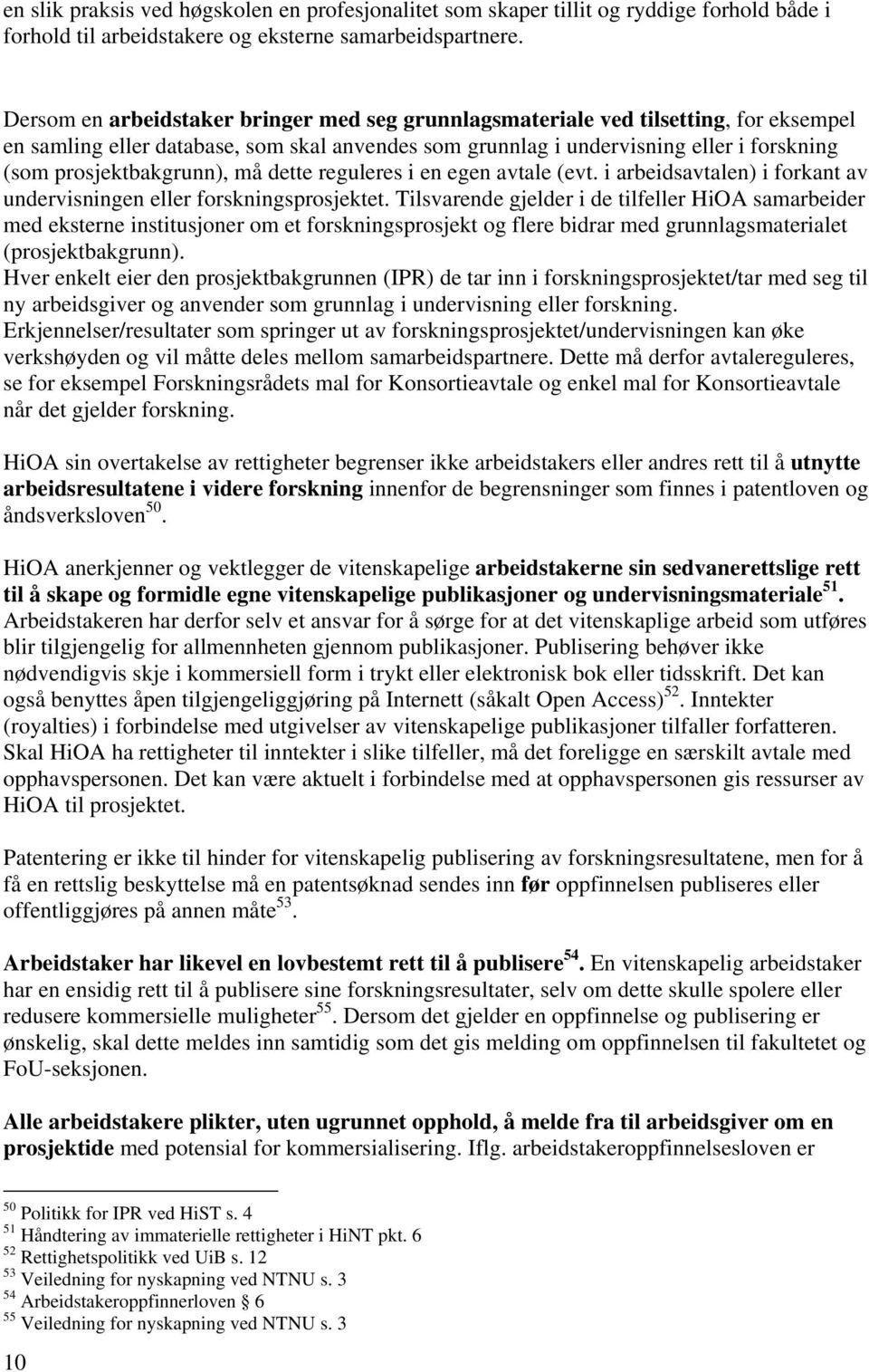 prosjektbakgrunn), må dette reguleres i en egen avtale (evt. i arbeidsavtalen) i forkant av undervisningen eller forskningsprosjektet.