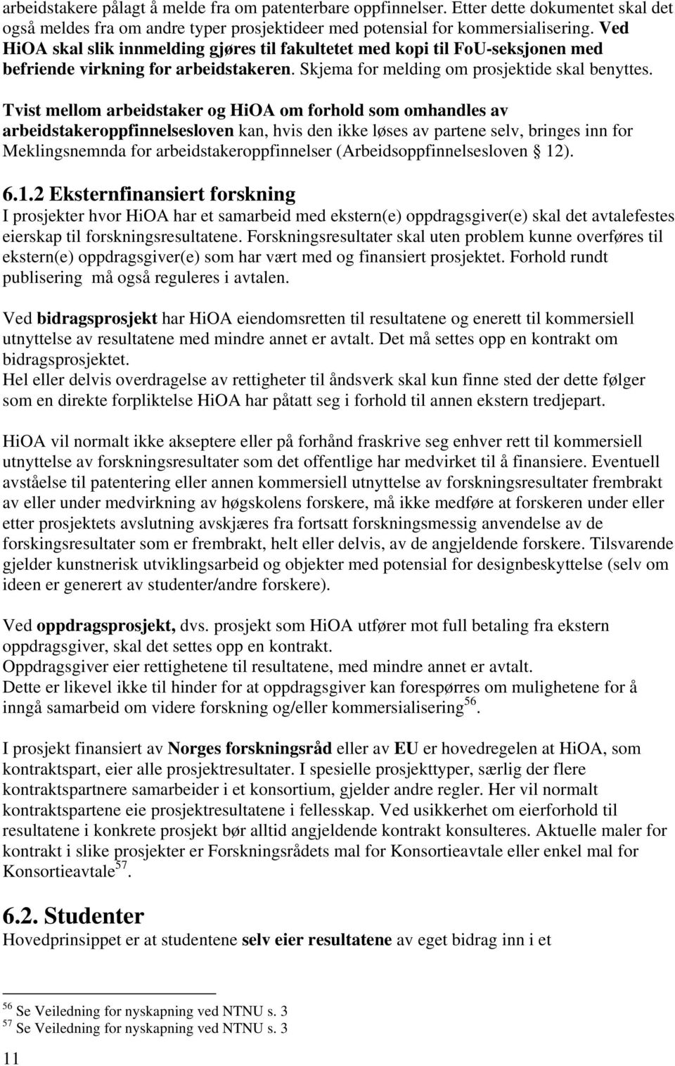 Tvist mellom arbeidstaker og HiOA om forhold som omhandles av arbeidstakeroppfinnelsesloven kan, hvis den ikke løses av partene selv, bringes inn for Meklingsnemnda for arbeidstakeroppfinnelser