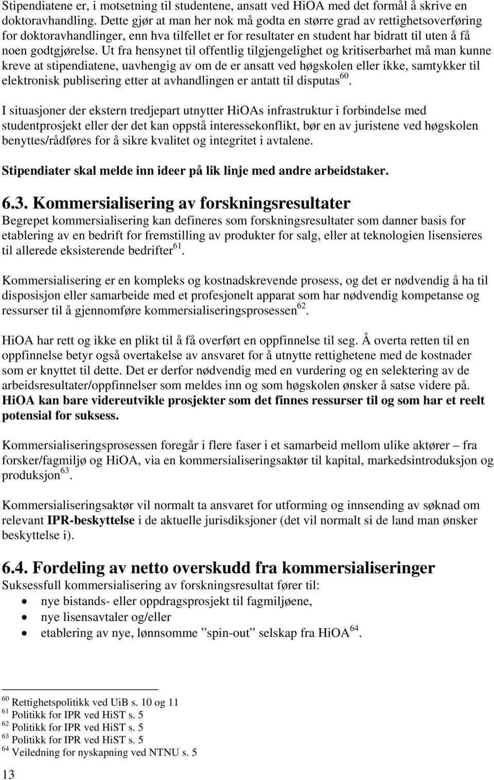 Ut fra hensynet til offentlig tilgjengelighet og kritiserbarhet må man kunne kreve at stipendiatene, uavhengig av om de er ansatt ved høgskolen eller ikke, samtykker til elektronisk publisering etter