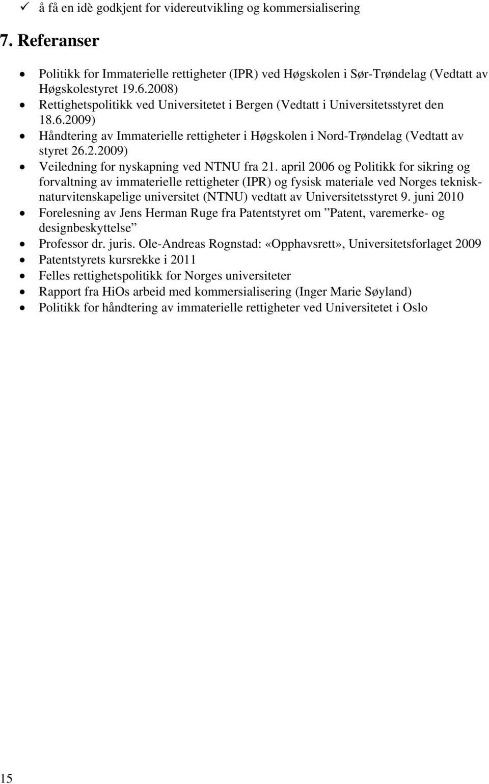 april 2006 og Politikk for sikring og forvaltning av immaterielle rettigheter (IPR) og fysisk materiale ved Norges teknisknaturvitenskapelige universitet (NTNU) vedtatt av Universitetsstyret 9.