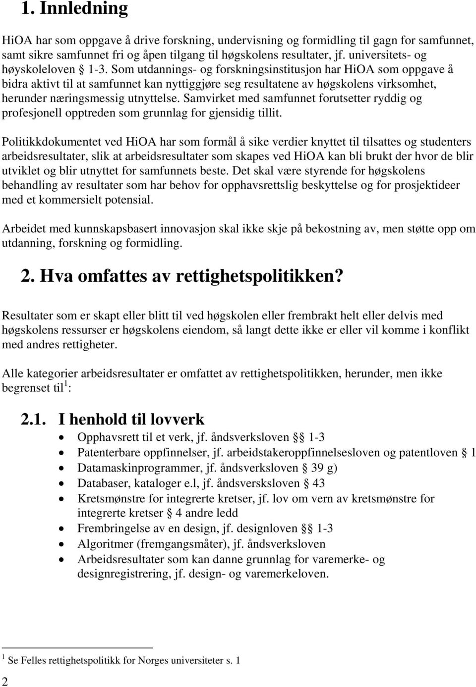 Som utdannings- og forskningsinstitusjon har HiOA som oppgave å bidra aktivt til at samfunnet kan nyttiggjøre seg resultatene av høgskolens virksomhet, herunder næringsmessig utnyttelse.