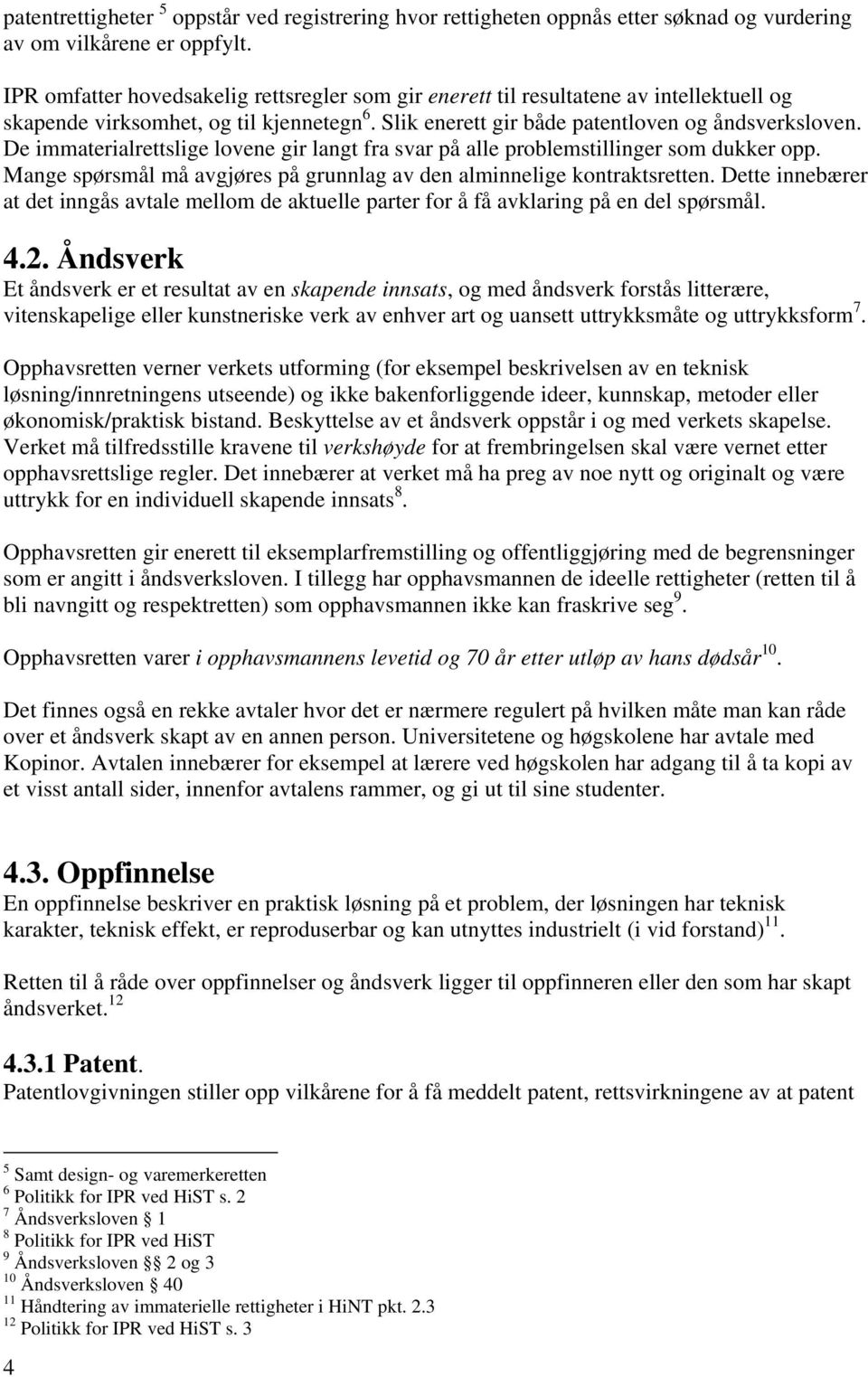 De immaterialrettslige lovene gir langt fra svar på alle problemstillinger som dukker opp. Mange spørsmål må avgjøres på grunnlag av den alminnelige kontraktsretten.