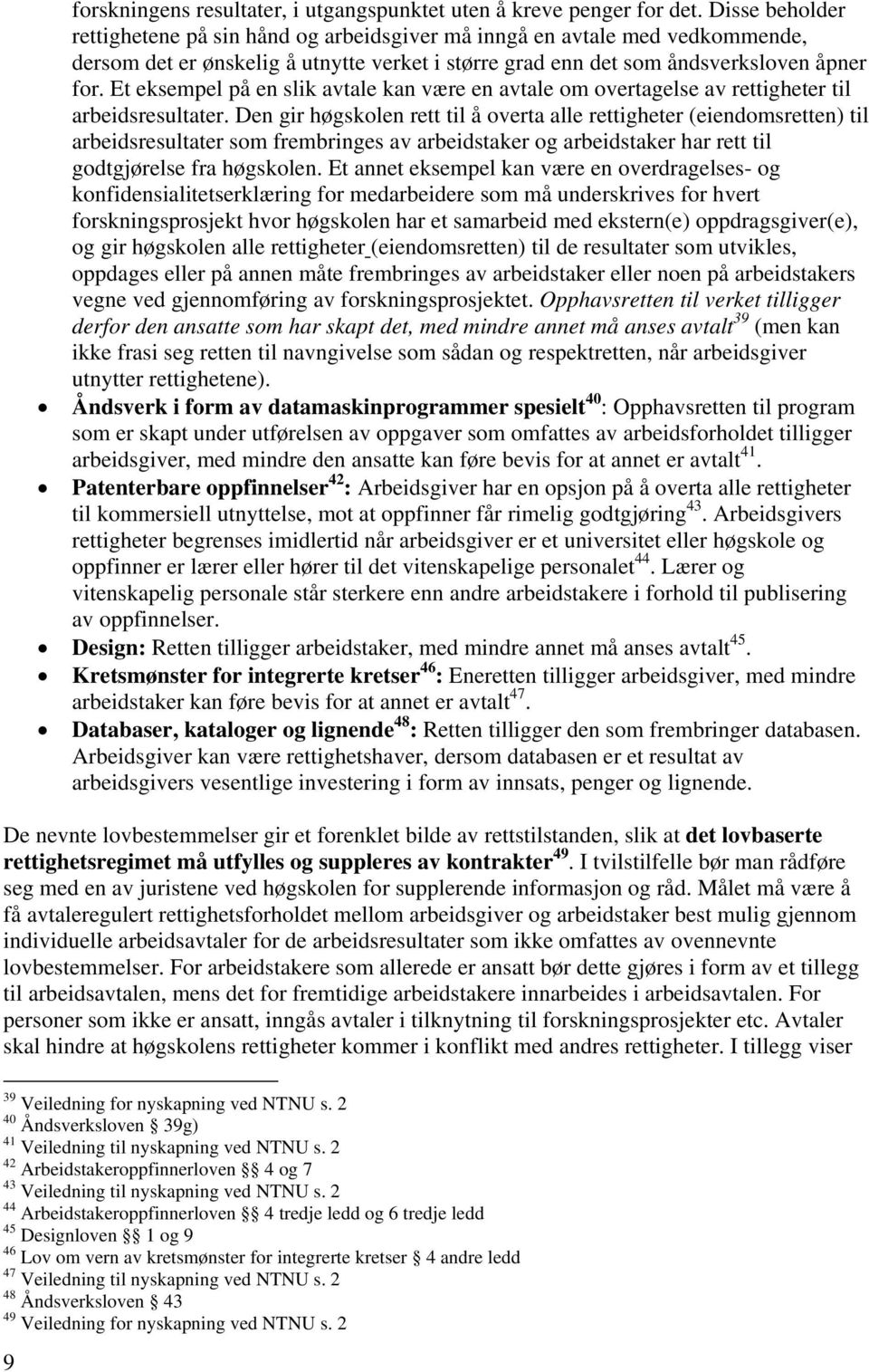 Et eksempel på en slik avtale kan være en avtale om overtagelse av rettigheter til arbeidsresultater.