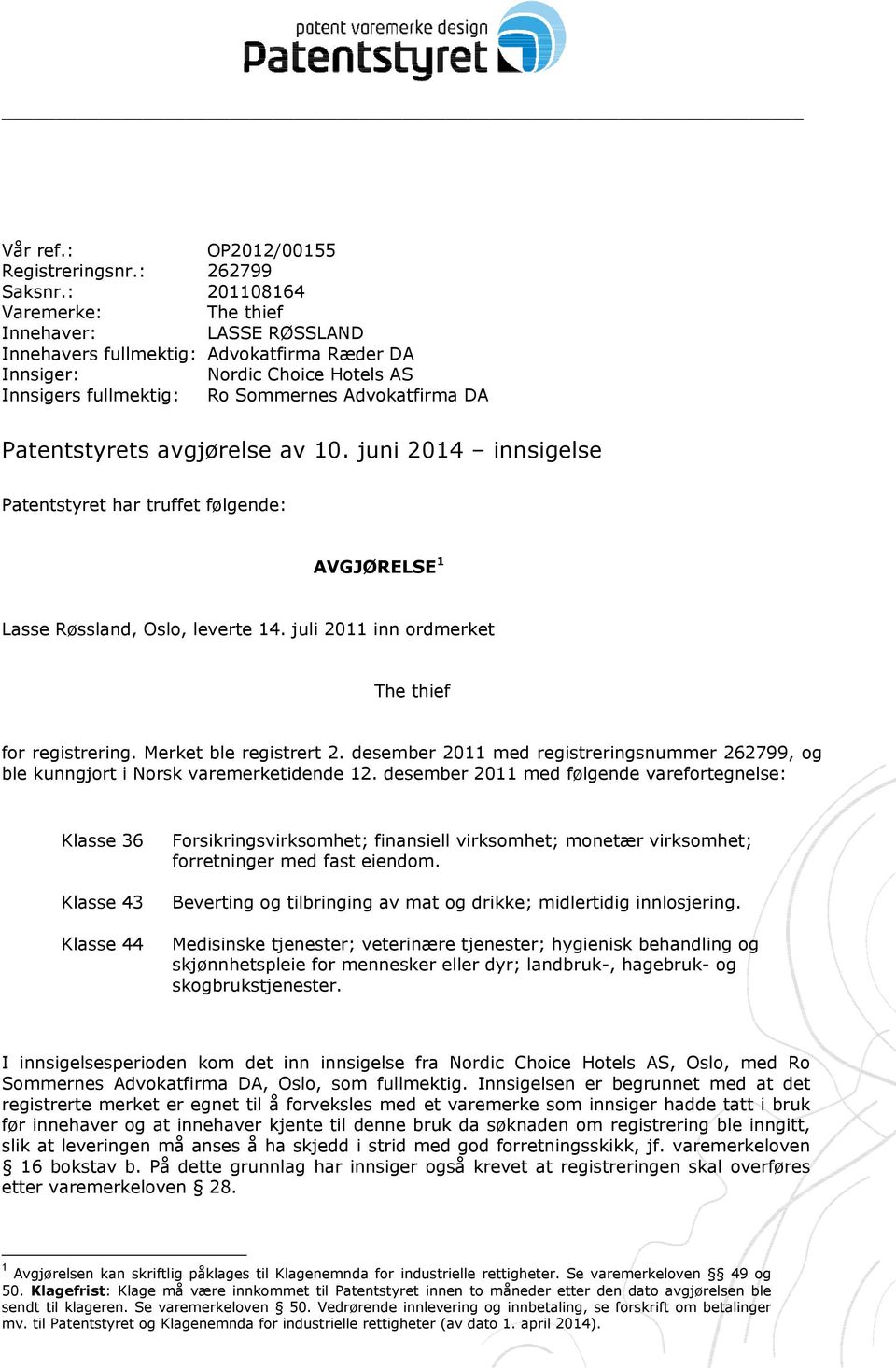 Patentstyrets avgjørelse av 10. juni 2014 innsigelse Patentstyret har truffet følgende: AVGJØRELSE 1 Lasse Røssland, Oslo, leverte 14. juli 2011 inn ordmerket The thief for registrering.
