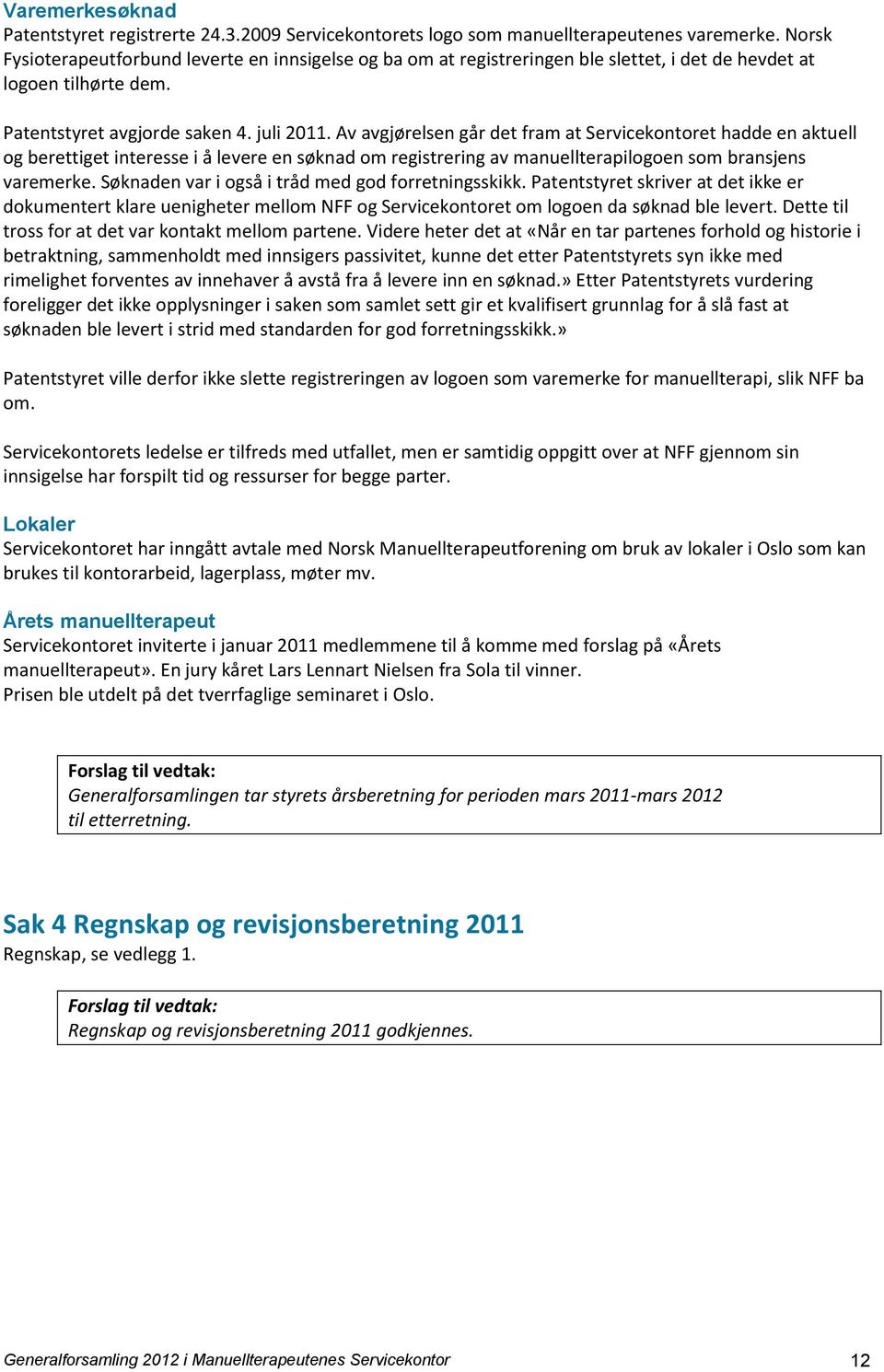 Av avgjørelsen går det fram at Servicekontoret hadde en aktuell og berettiget interesse i å levere en søknad om registrering av manuellterapilogoen som bransjens varemerke.