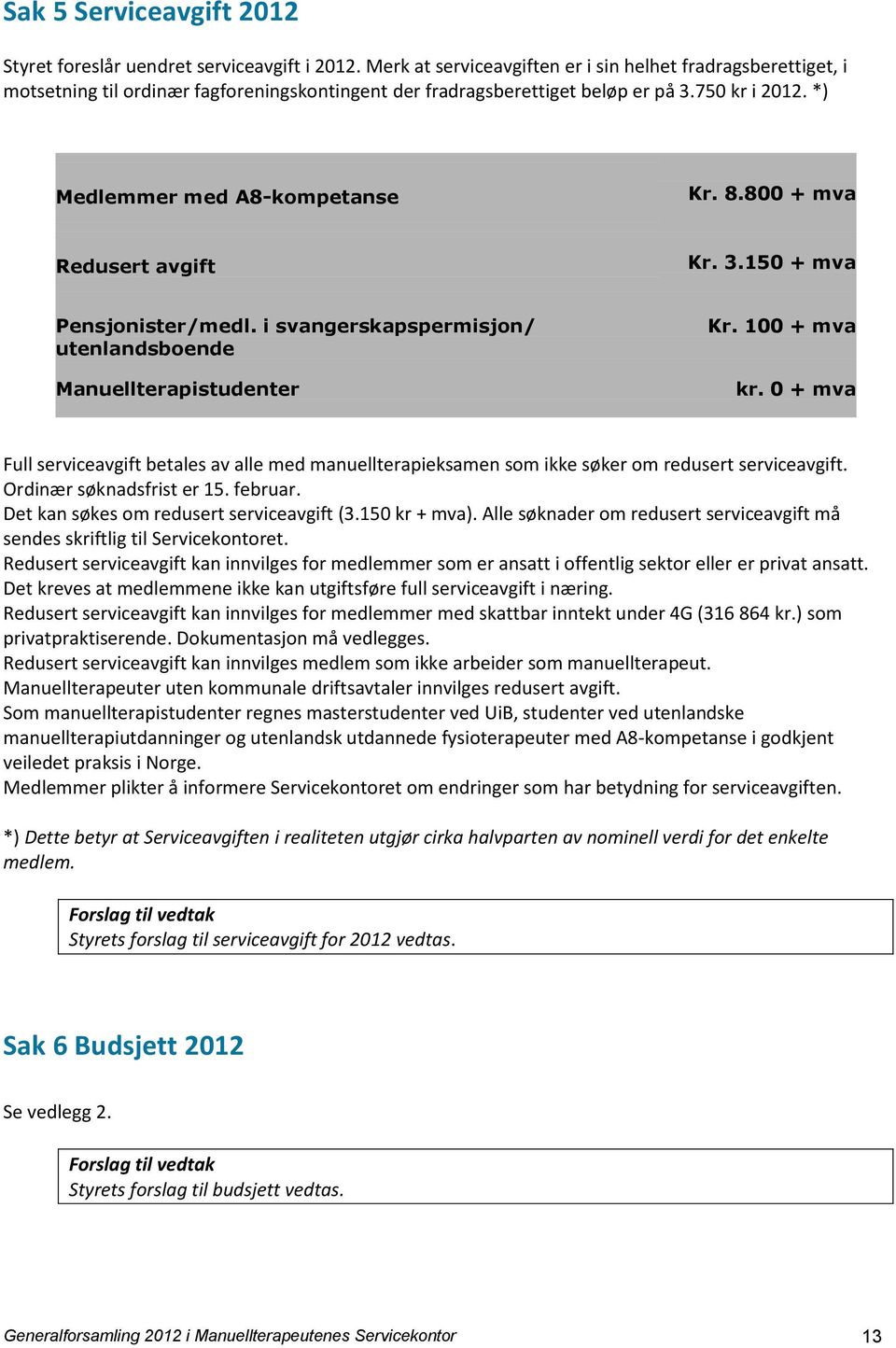 800 + mva Redusert avgift Kr. 3.150 + mva Pensjonister/medl. i svangerskapspermisjon/ utenlandsboende Manuellterapistudenter Kr. 100 + mva kr.