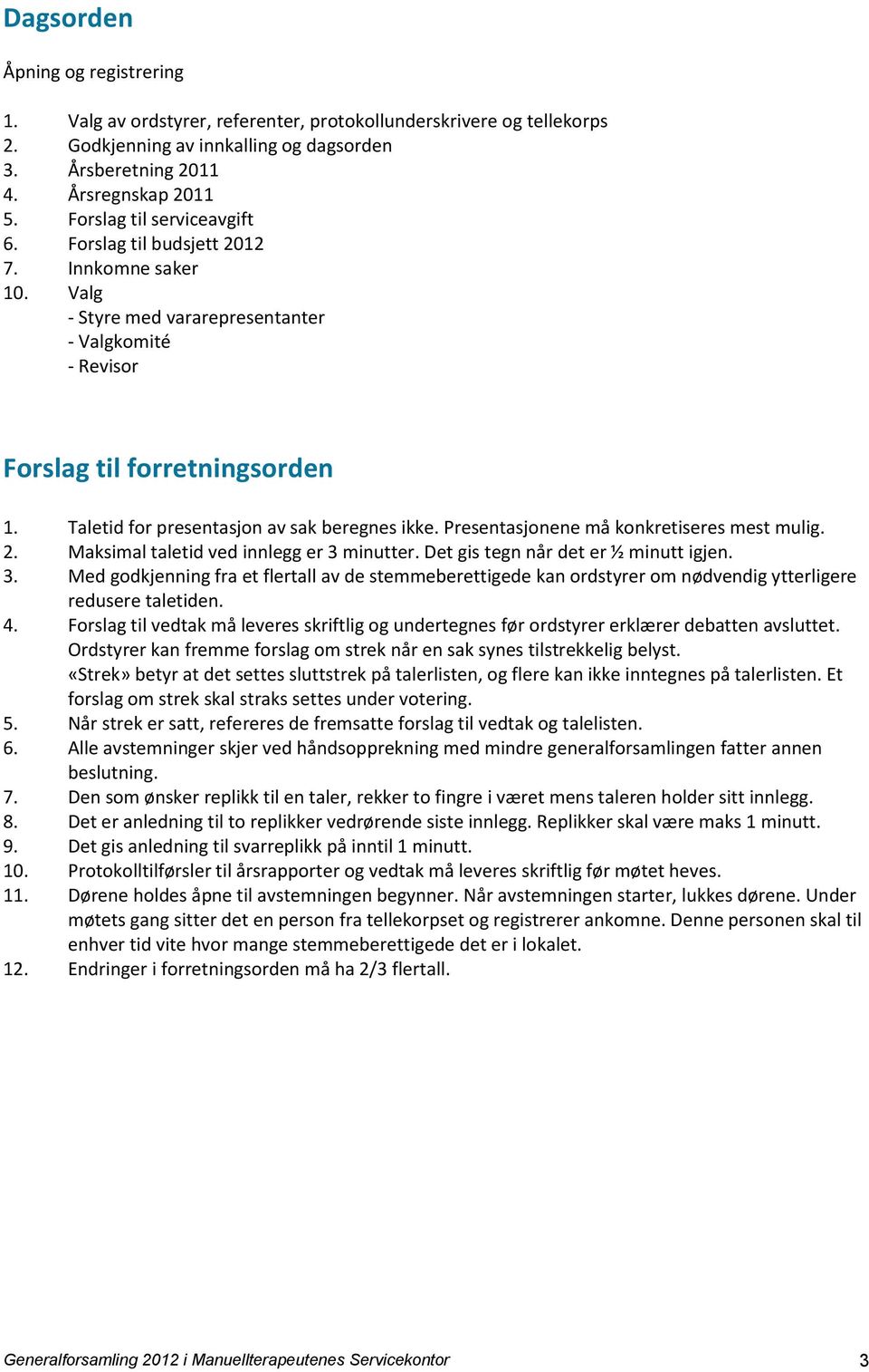 Taletid for presentasjon av sak beregnes ikke. Presentasjonene må konkretiseres mest mulig. 2. Maksimal taletid ved innlegg er 3 