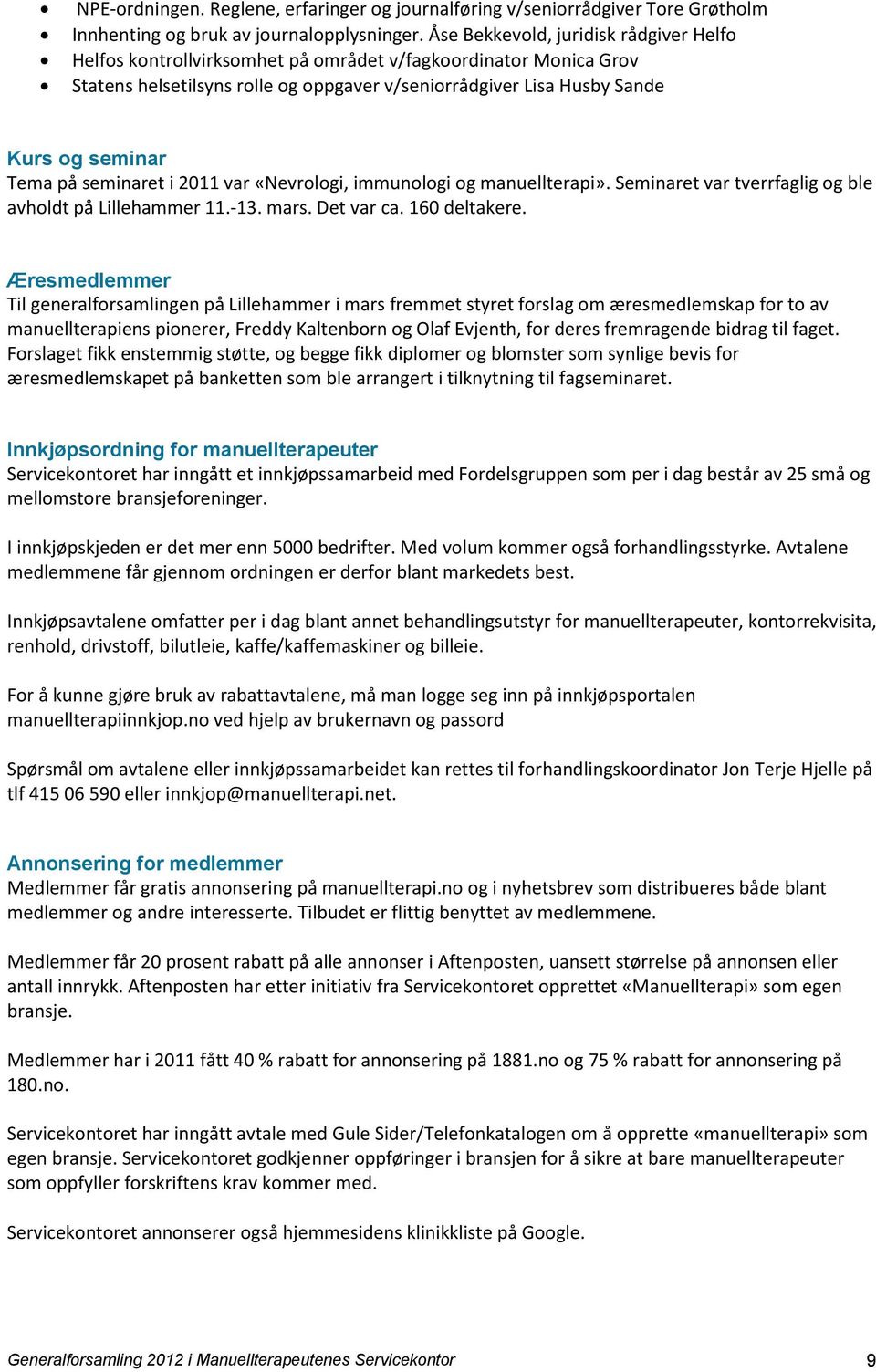 på seminaret i 2011 var «Nevrologi, immunologi og manuellterapi». Seminaret var tverrfaglig og ble avholdt på Lillehammer 11.-13. mars. Det var ca. 160 deltakere.