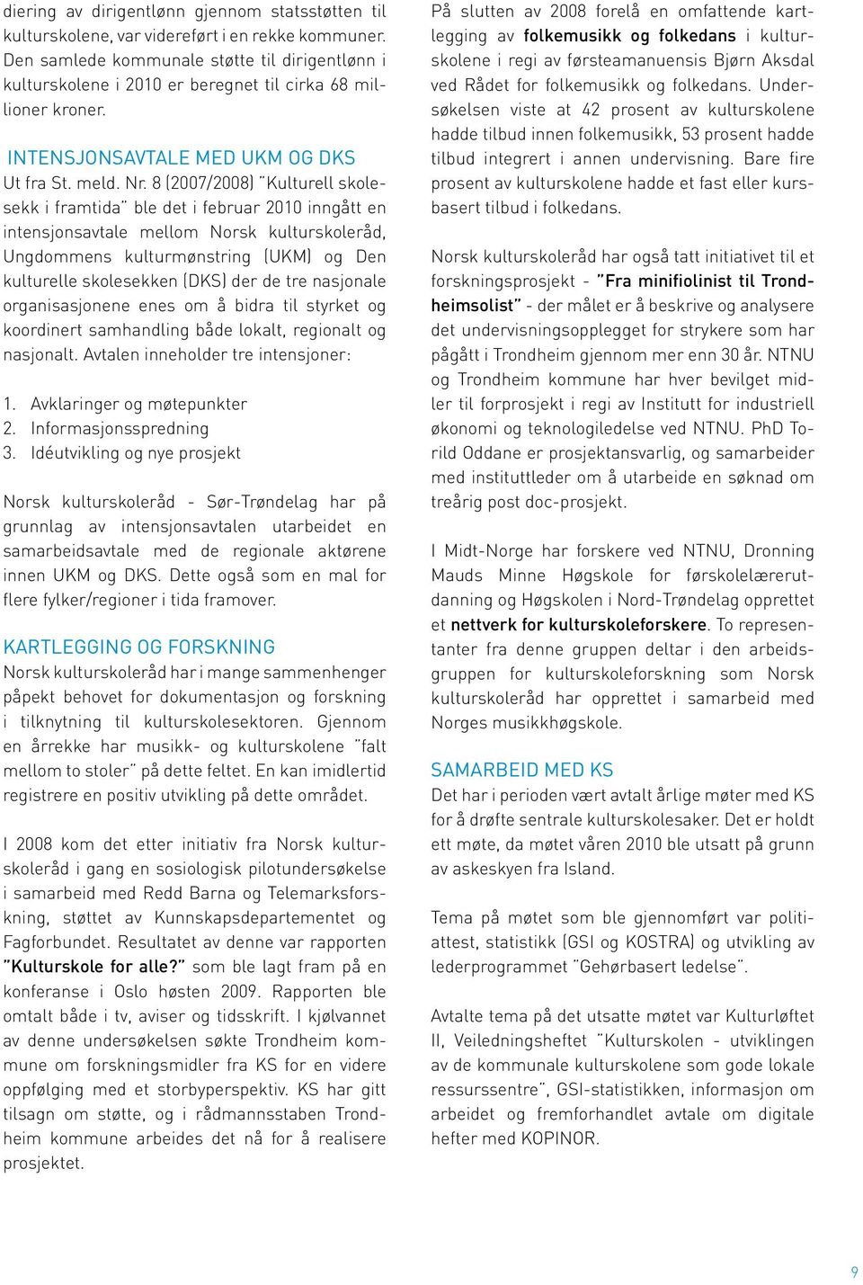 8 (2007/2008) Kulturell skolesekk i framtida ble det i februar 2010 inngått en intensjonsavtale mellom Norsk kulturskoleråd, Ungdommens kulturmønstring (UKM) og Den kulturelle skolesekken (DKS) der