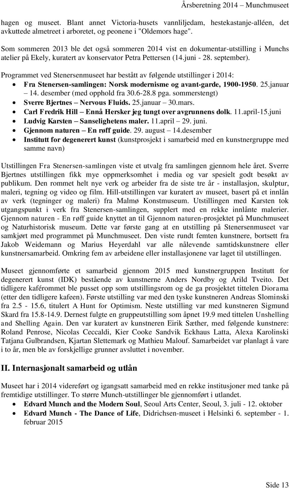 Programmet ved Stenersenmuseet har bestått av følgende utstillinger i 2014: Fra Stenersen-samlingen: Norsk modernisme og avant-garde, 1900-1950. 25.januar 14. desember (med opphold fra 30.6-28.8 pga.