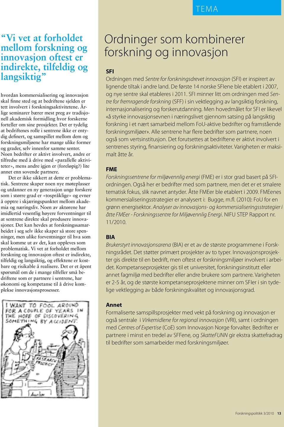 Det er tydelig at bedriftenes rolle i sentrene ikke er entydig definert, og samspillet mellom dem og forskningsmiljøene har mange ulike former og grader, selv innenfor samme senter.