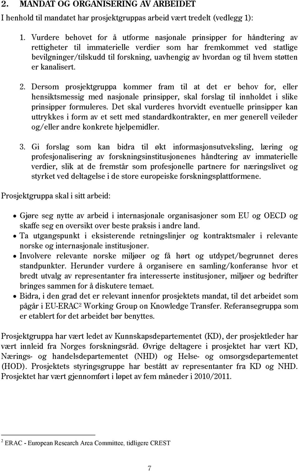 til hvem støtten er kanalisert. 2. Dersom prosjektgruppa kommer fram til at det er behov for, eller hensiktsmessig med nasjonale prinsipper, skal forslag til innholdet i slike prinsipper formuleres.