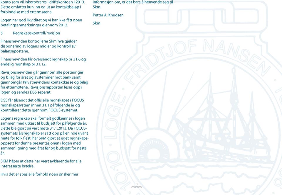 Knudsen Skm 5 Regnskapskontroll/revisjon Finansnevnden kontrollerer Skm hva gjelder disponering av logens midler og kontroll av balansepostene. Finansnevnden får oversendt regnskap pr 31.