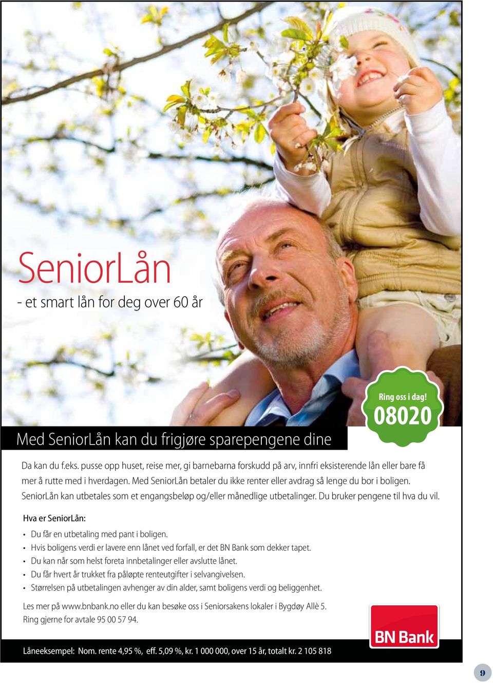 Med SeniorLån betaler du ikke renter eller avdrag så lenge du bor i boligen. SeniorLån kan utbetales som et engangsbeløp og/eller månedlige utbetalinger. Du bruker pengene til hva du vil.