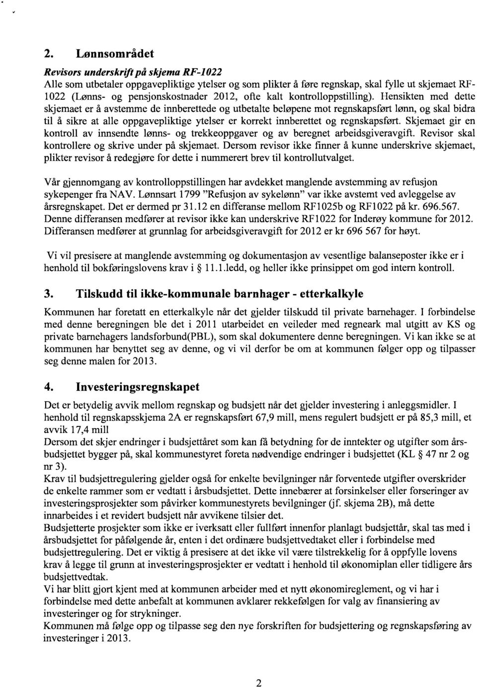 Hensikten med dette skjemaet er å avstemme de innberettede og utbetalte beløpene mot regnskapsført lønn, og skal bidra til å sikre at alle oppgavepliktige ytelser er korrekt innberettet og