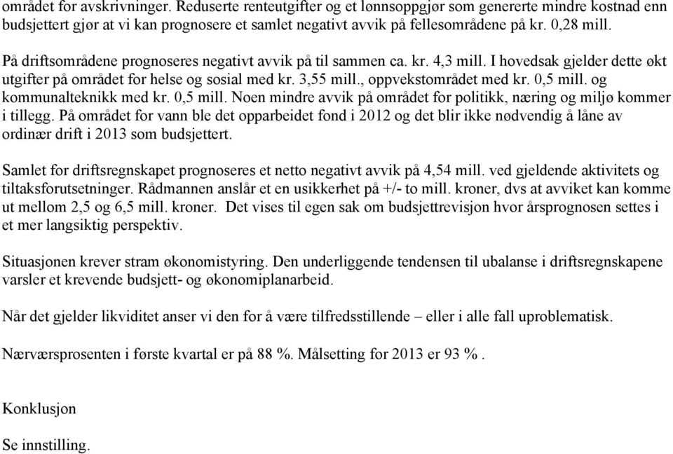 0,5 mill. og kommunalteknikk med kr. 0,5 mill. Noen mindre avvik på området for politikk, næring og miljø kommer i tillegg.