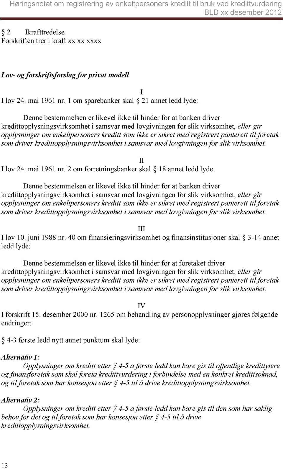 opplysninger om enkeltpersoners kreditt som ikke er sikret med registrert panterett til foretak som driver kredittopplysningsvirksomhet i samsvar med lovgivningen for slik virksomhet. II I lov 24.