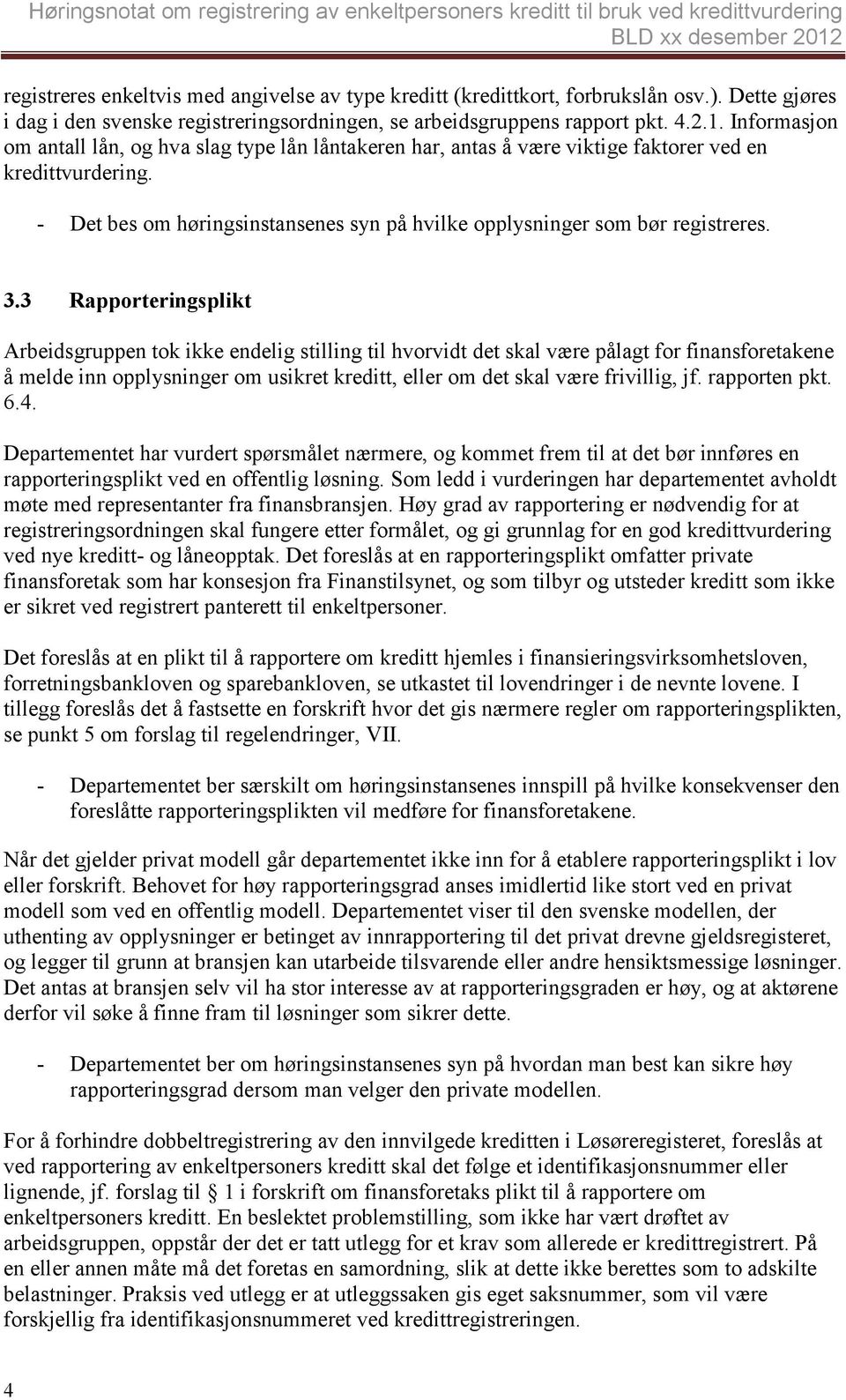 3.3 Rapporteringsplikt Arbeidsgruppen tok ikke endelig stilling til hvorvidt det skal være pålagt for finansforetakene å melde inn opplysninger om usikret kreditt, eller om det skal være frivillig,