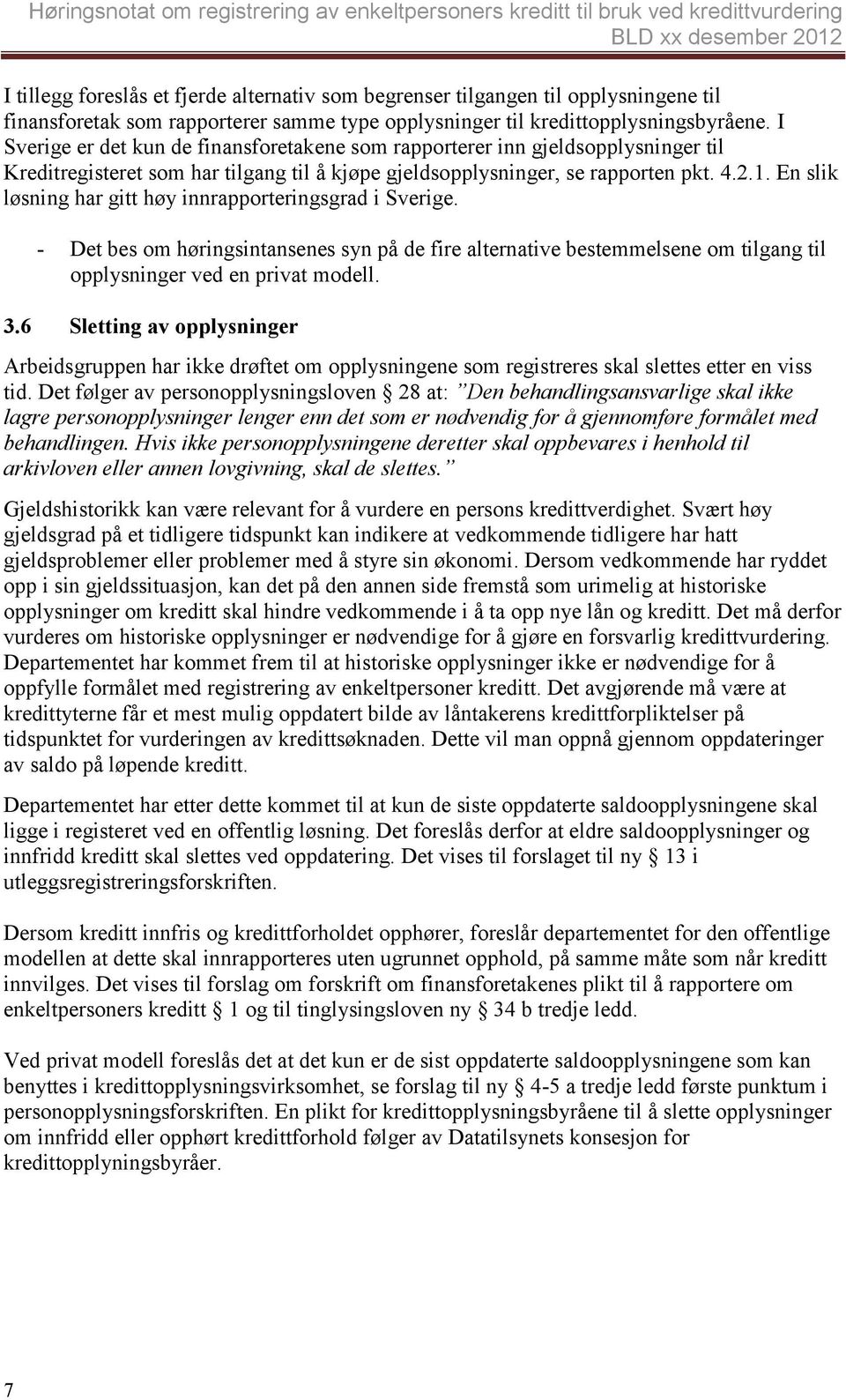 En slik løsning har gitt høy innrapporteringsgrad i Sverige. - Det bes om høringsintansenes syn på de fire alternative bestemmelsene om tilgang til opplysninger ved en privat modell. 3.