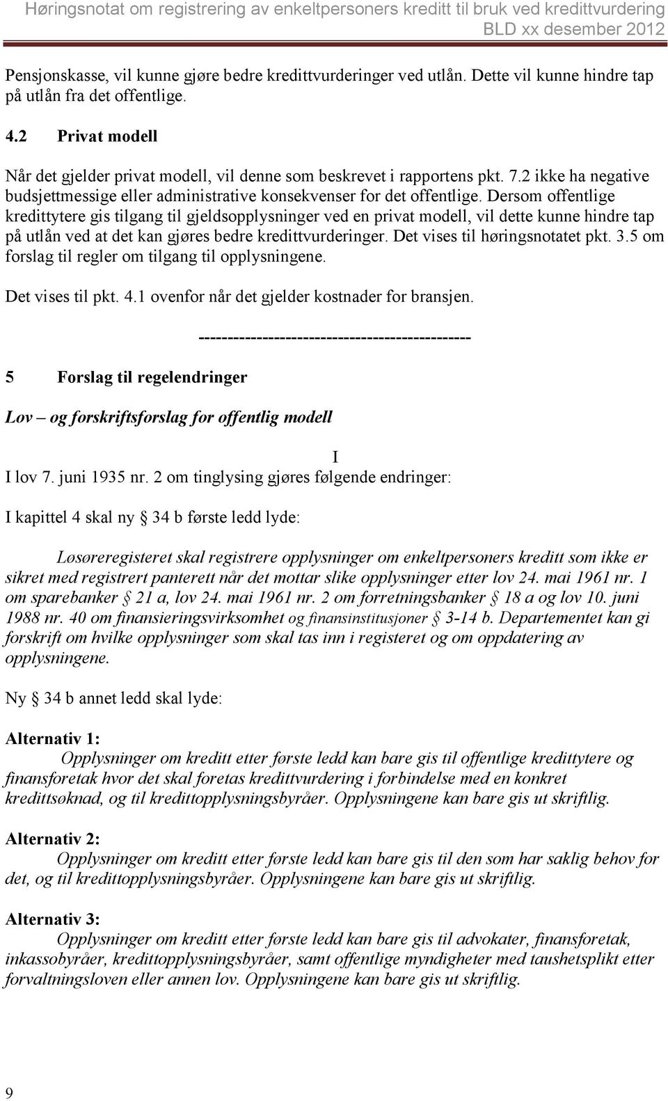 Dersom offentlige kredittytere gis tilgang til gjeldsopplysninger ved en privat modell, vil dette kunne hindre tap på utlån ved at det kan gjøres bedre kredittvurderinger.