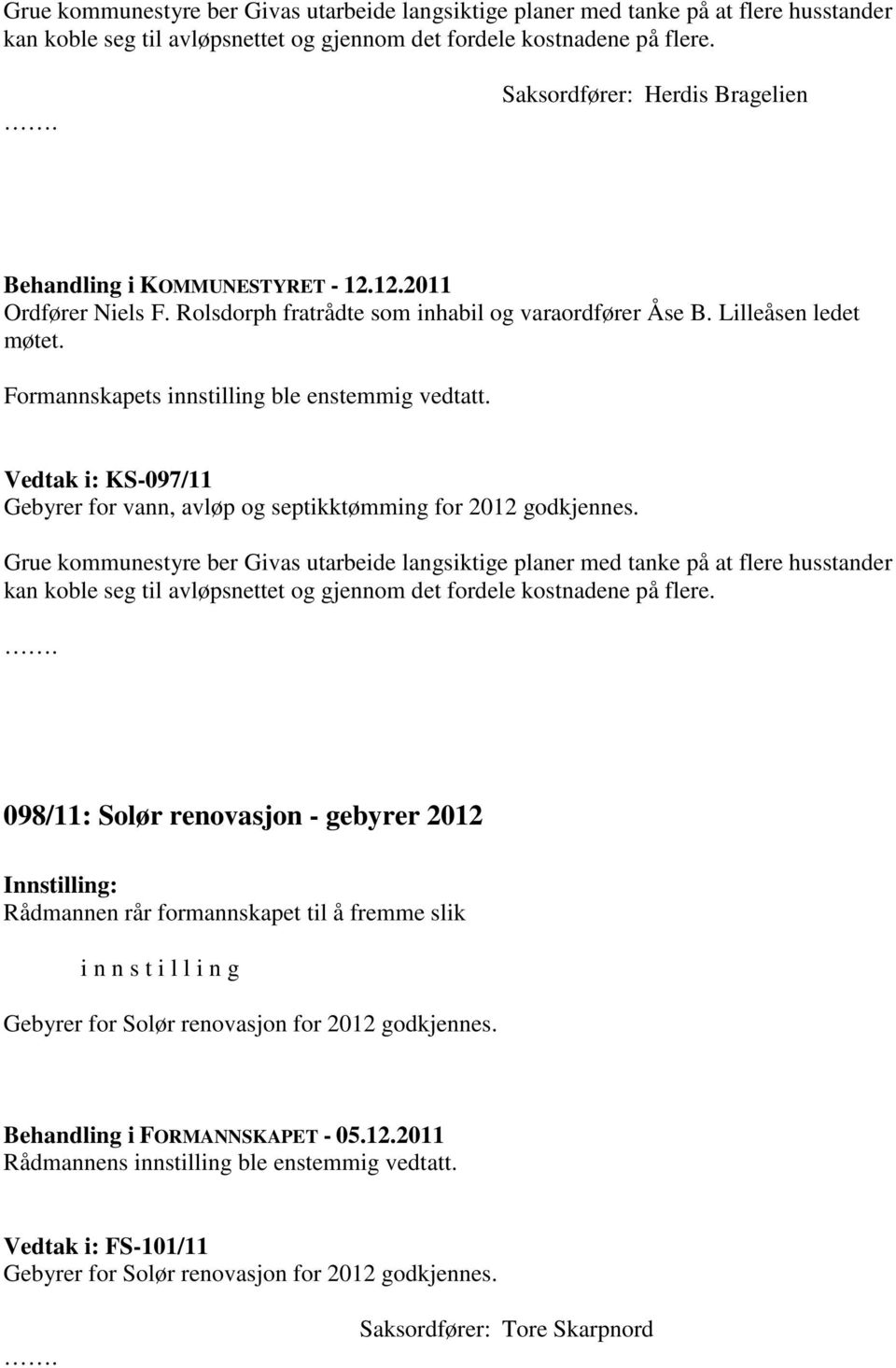 Formannskapets innstilling ble enstemmig vedtatt. Vedtak i: KS-097/11 Gebyrer for vann, avløp og septikktømming for 2012 godkjennes.