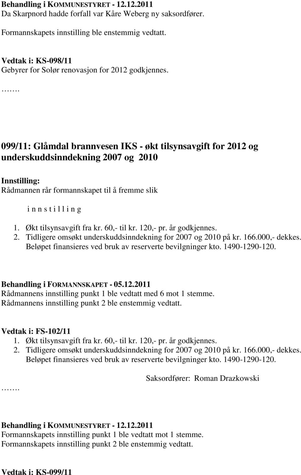 099/11: Glåmdal brannvesen IKS - økt tilsynsavgift for 2012 og underskuddsinndekning 2007 og 2010 Innstilling: Rådmannen rår formannskapet til å fremme slik i n n s t i l l i n g 1.