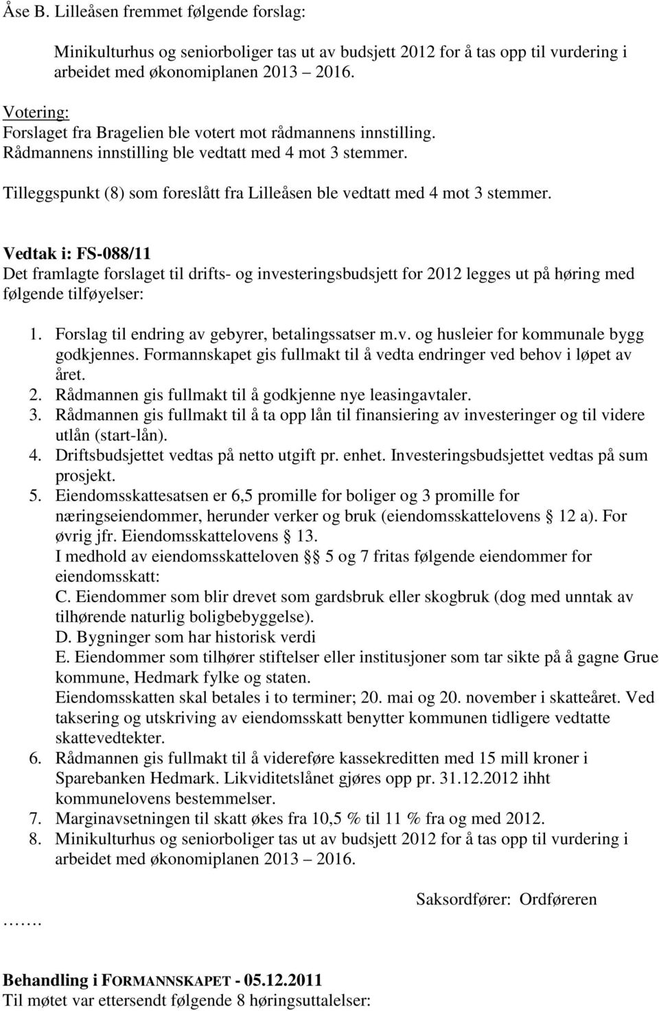 Tilleggspunkt (8) som foreslått fra Lilleåsen ble vedtatt med 4 mot 3 stemmer.