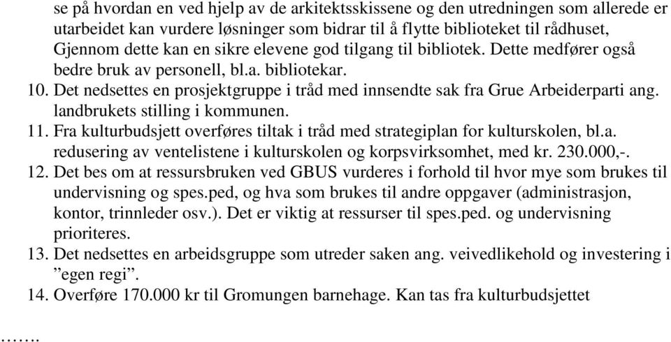 landbrukets stilling i kommunen. 11. Fra kulturbudsjett overføres tiltak i tråd med strategiplan for kulturskolen, bl.a. redusering av ventelistene i kulturskolen og korpsvirksomhet, med kr. 230.