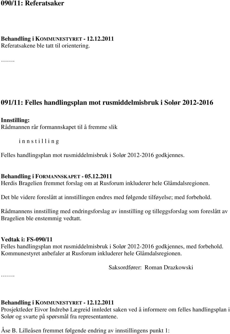 2012-2016 godkjennes. Behandling i FORMANNSKAPET - 05.12.2011 Herdis Bragelien fremmet forslag om at Rusforum inkluderer hele Glåmdalsregionen.