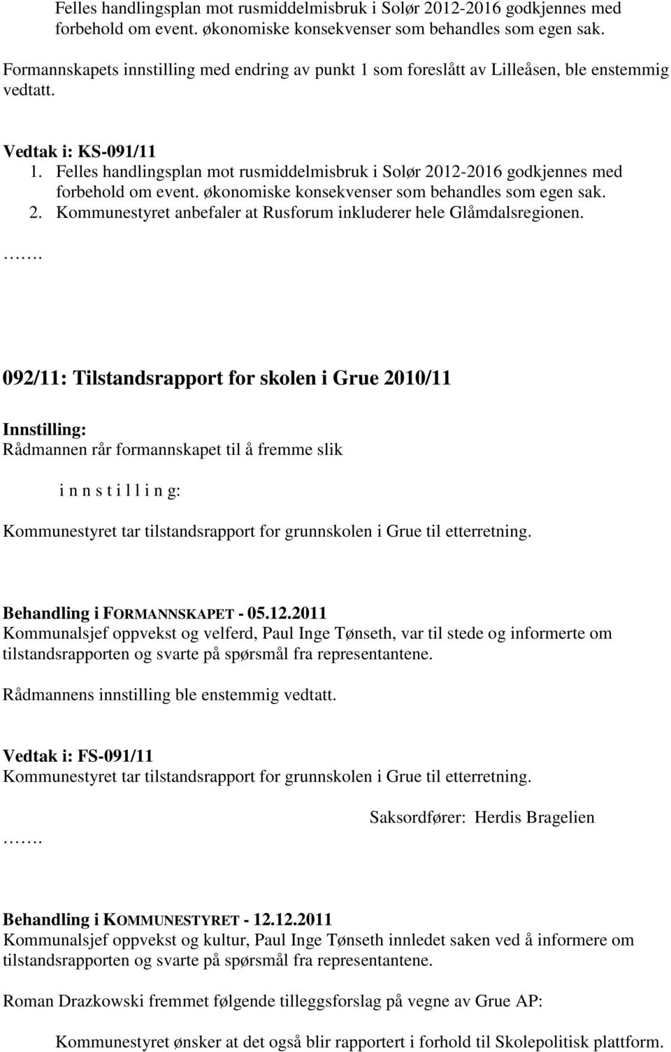 092/11: Tilstandsrapport for skolen i Grue 2010/11 Innstilling: Rådmannen rår formannskapet til å fremme slik i n n s t i l l i n g: Kommunestyret tar tilstandsrapport for grunnskolen i Grue til