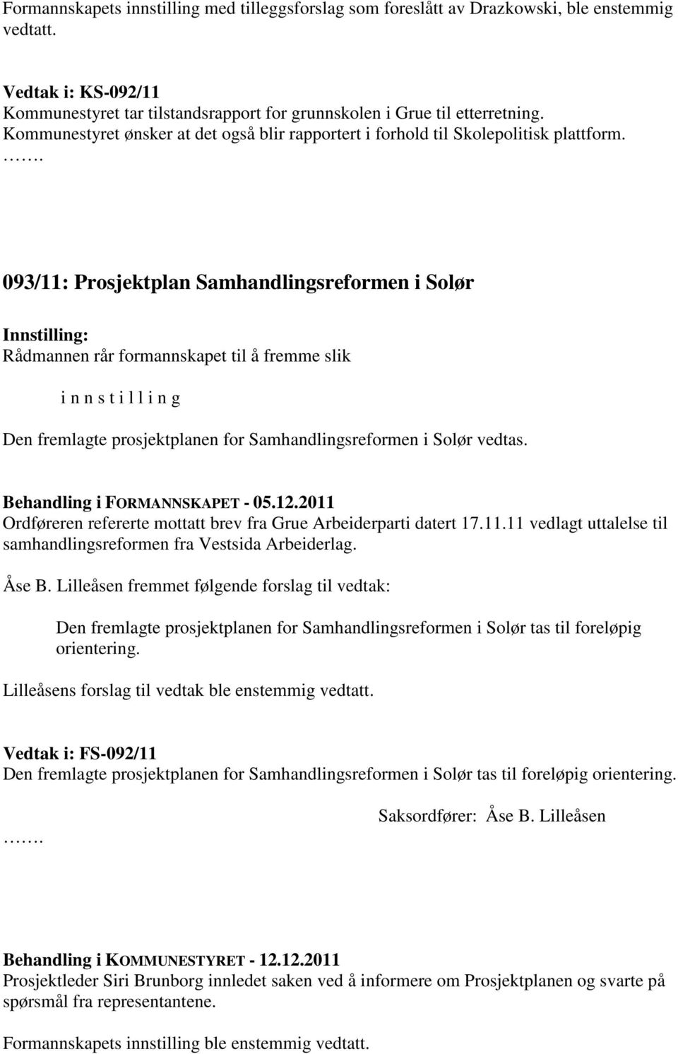 093/11: Prosjektplan Samhandlingsreformen i Solør Innstilling: Rådmannen rår formannskapet til å fremme slik i n n s t i l l i n g Den fremlagte prosjektplanen for Samhandlingsreformen i Solør vedtas.