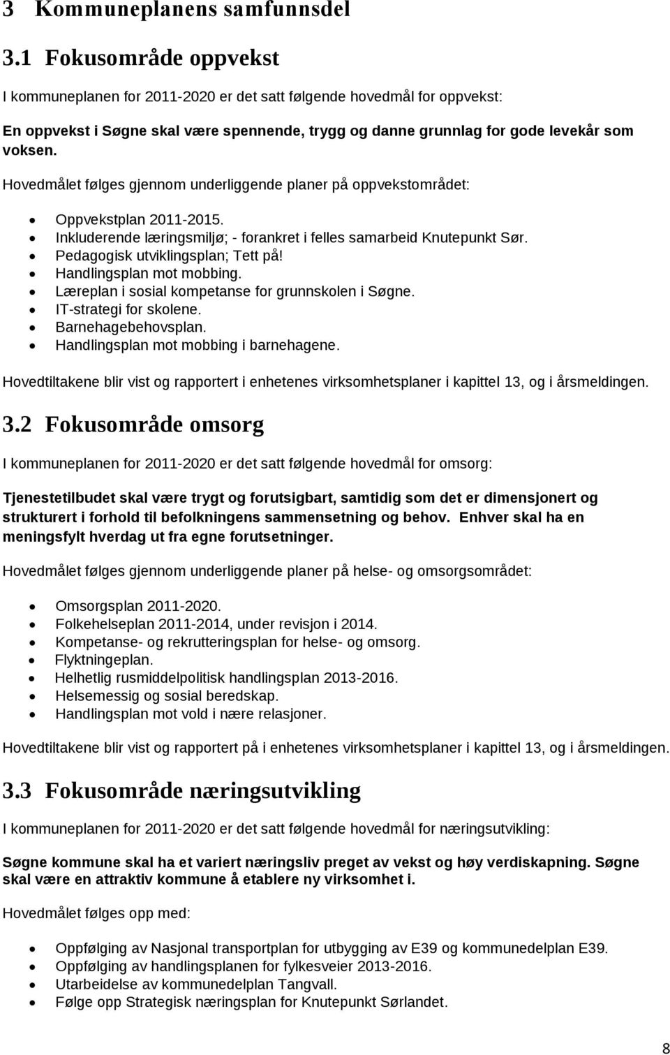 Hovedmålet følges gjennom underliggende planer på oppvekstområdet: Oppvekstplan 2011-2015. Inkluderende læringsmiljø; - forankret i felles samarbeid Knutepunkt Sør. Pedagogisk utviklingsplan; Tett på!