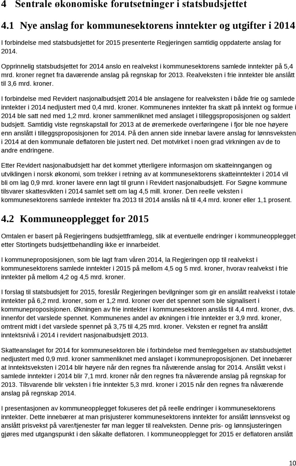 Opprinnelig statsbudsjettet for 2014 anslo en realvekst i kommunesektorens samlede inntekter på 5,4 mrd. kroner regnet fra daværende anslag på regnskap for 2013.