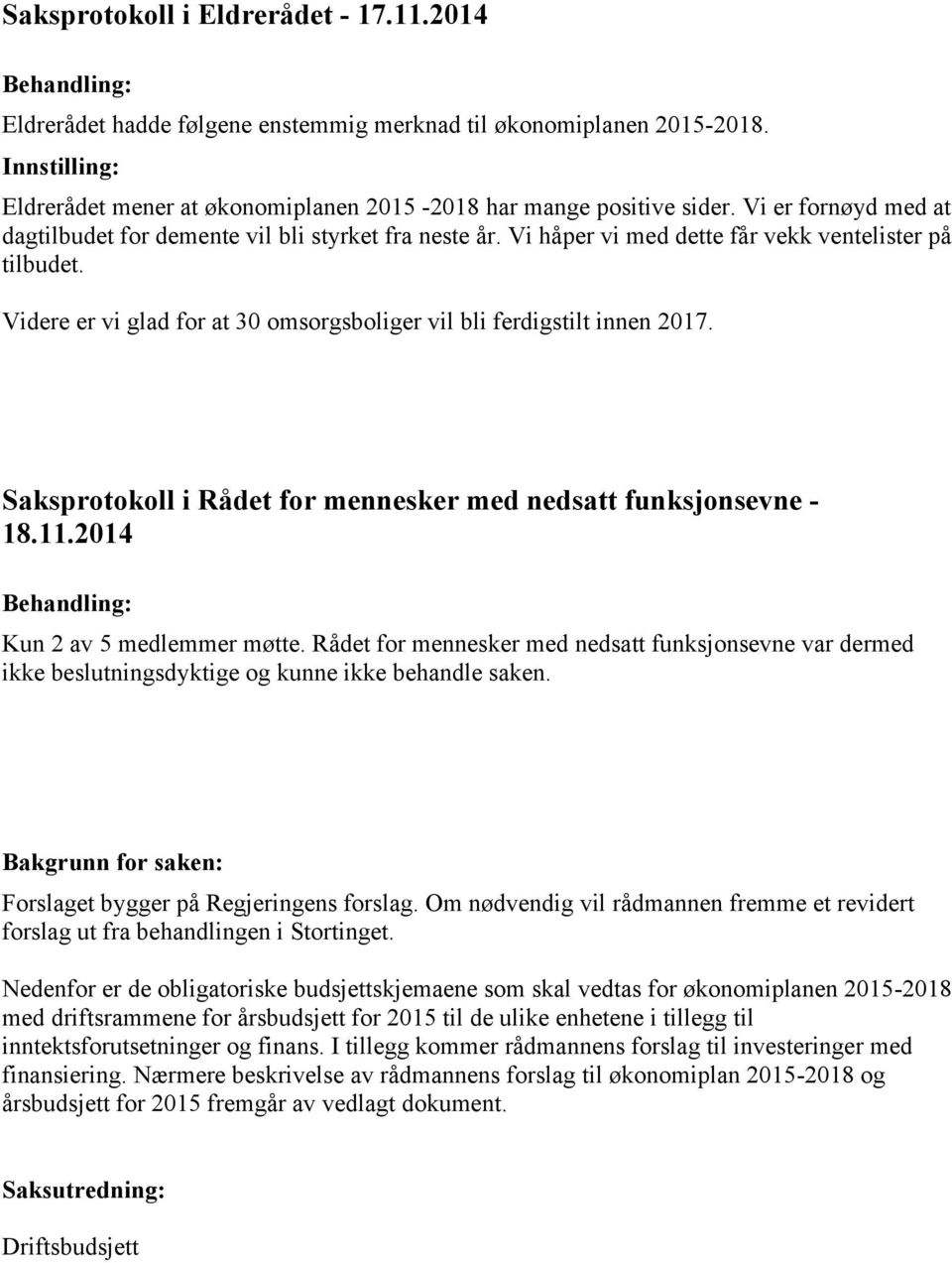 Vi håper vi med dette får vekk ventelister på tilbudet. Videre er vi glad for at 30 omsorgsboliger vil bli ferdigstilt innen 2017. Saksprotokoll i Rådet for mennesker med nedsatt funksjonsevne - 18.