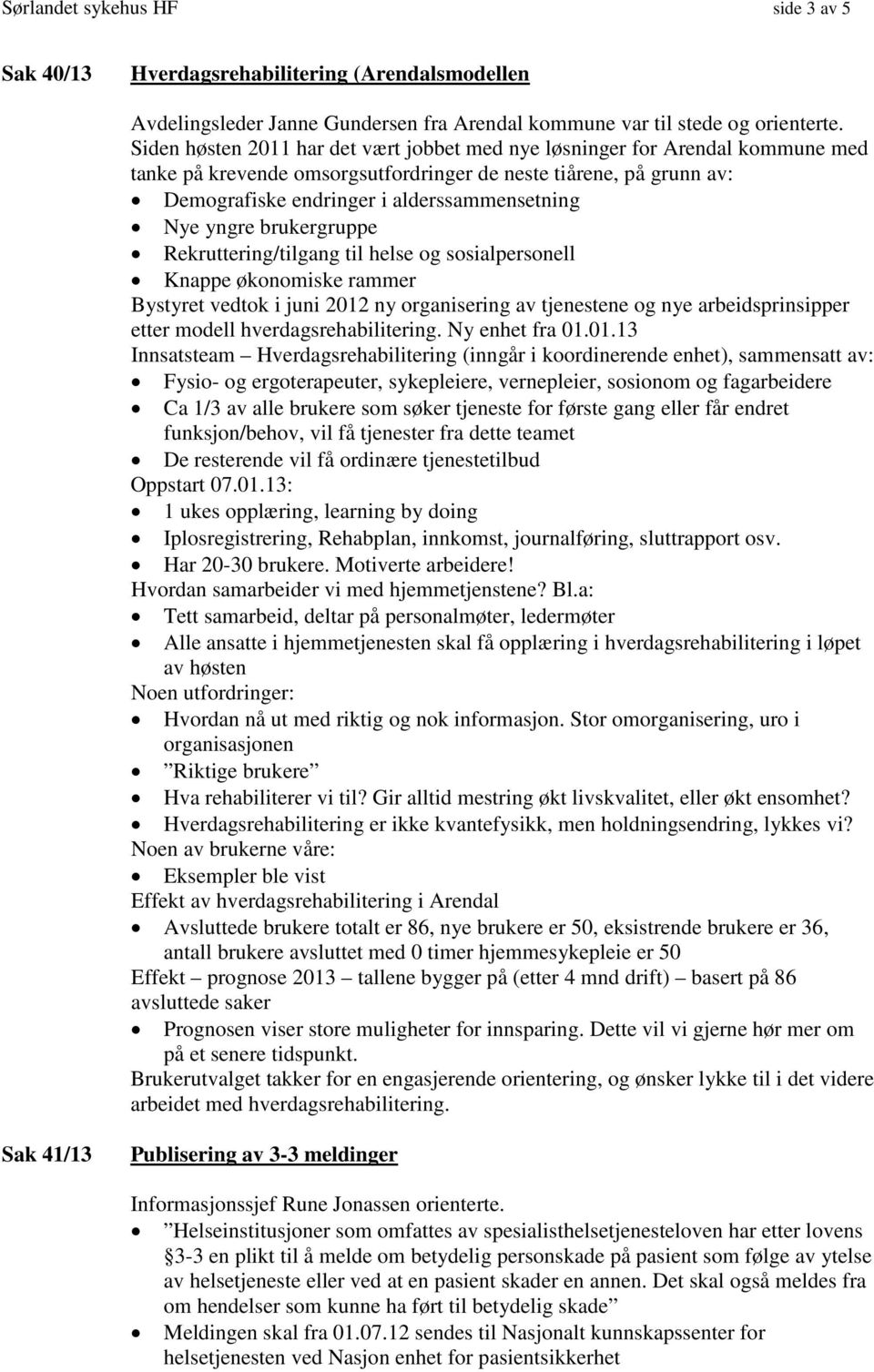 yngre brukergruppe Rekruttering/tilgang til helse og sosialpersonell Knappe økonomiske rammer Bystyret vedtok i juni 2012 ny organisering av tjenestene og nye arbeidsprinsipper etter modell