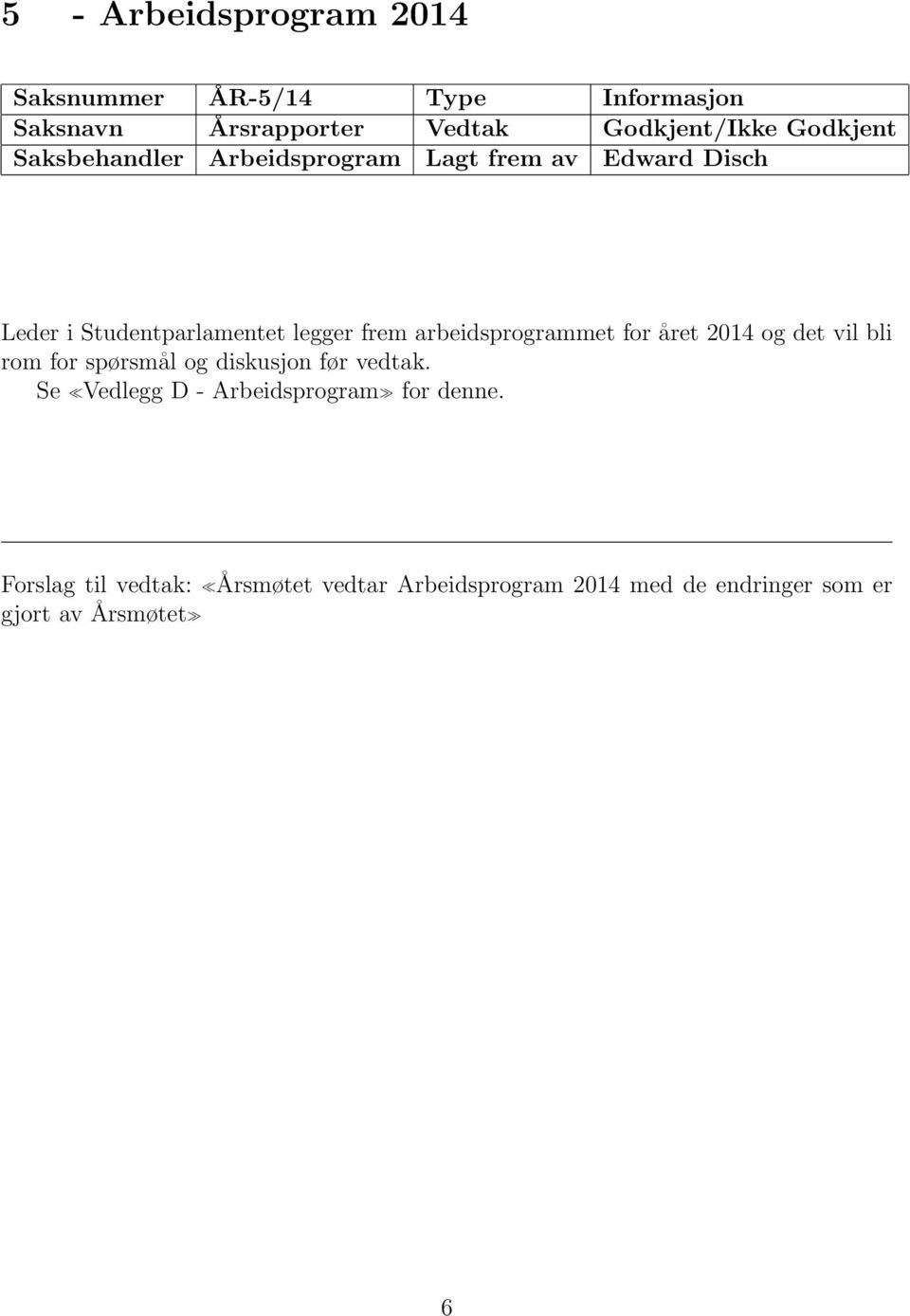 arbeidsprogrammet for året 2014 og det vil bli rom for spørsmål og diskusjon før vedtak.