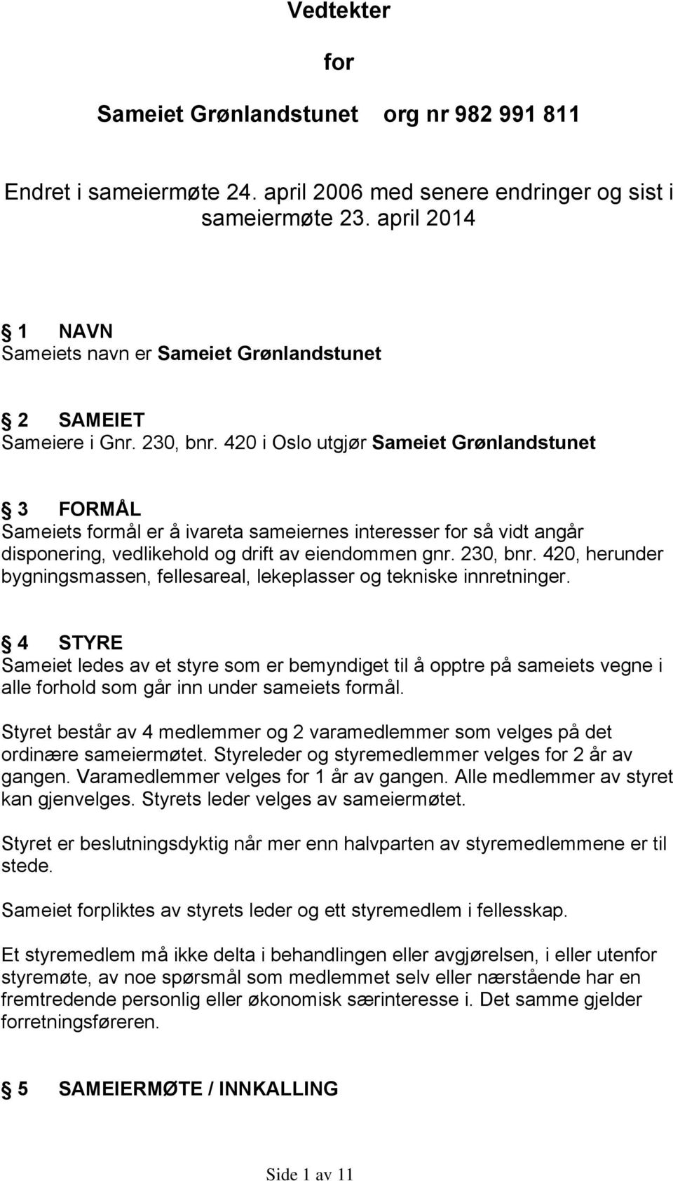 420 i Oslo utgjør Sameiet Grønlandstunet 3 FORMÅL Sameiets formål er å ivareta sameiernes interesser for så vidt angår disponering, vedlikehold og drift av eiendommen gnr. 230, bnr.