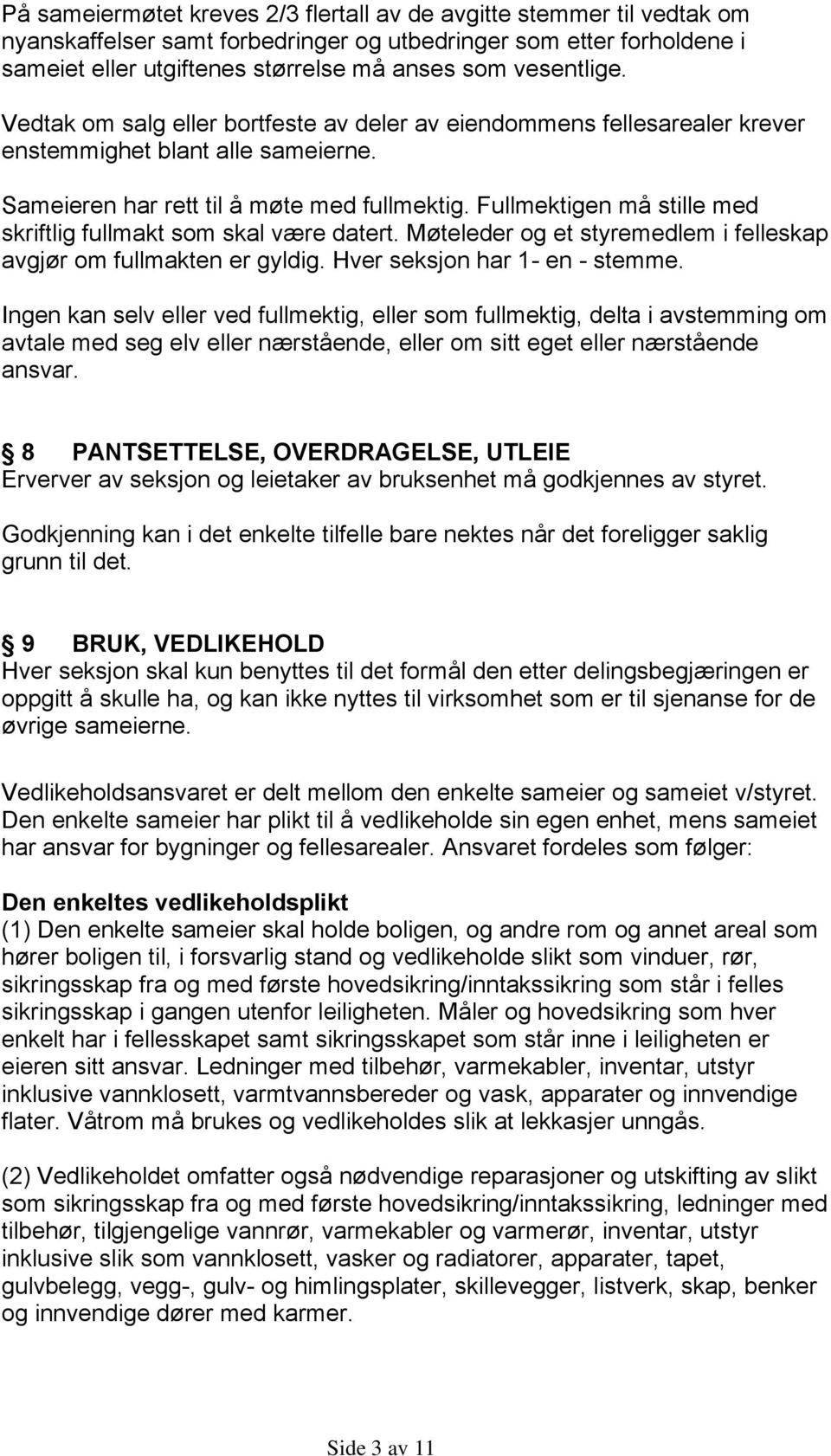 Fullmektigen må stille med skriftlig fullmakt som skal være datert. Møteleder og et styremedlem i felleskap avgjør om fullmakten er gyldig. Hver seksjon har 1- en - stemme.