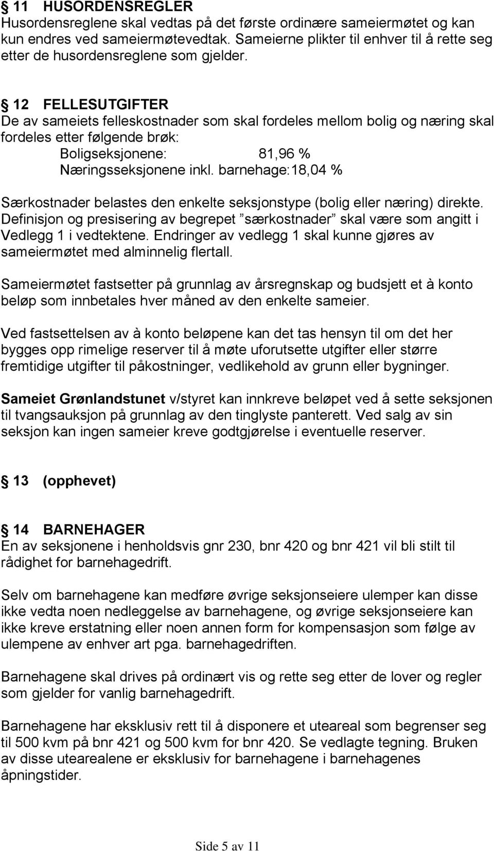 12 FELLESUTGIFTER De av sameiets felleskostnader som skal fordeles mellom bolig og næring skal fordeles etter følgende brøk: Boligseksjonene: 81,96 % Næringsseksjonene inkl.