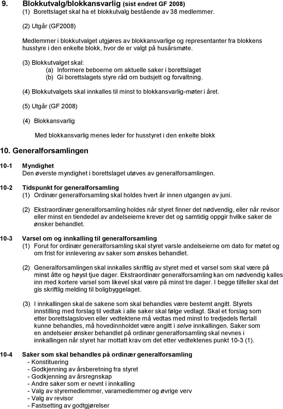 (3) Blokkutvalget skal: (a) Informere beboerne om aktuelle saker i borettslaget (b) Gi borettslagets styre råd om budsjett og forvaltning.