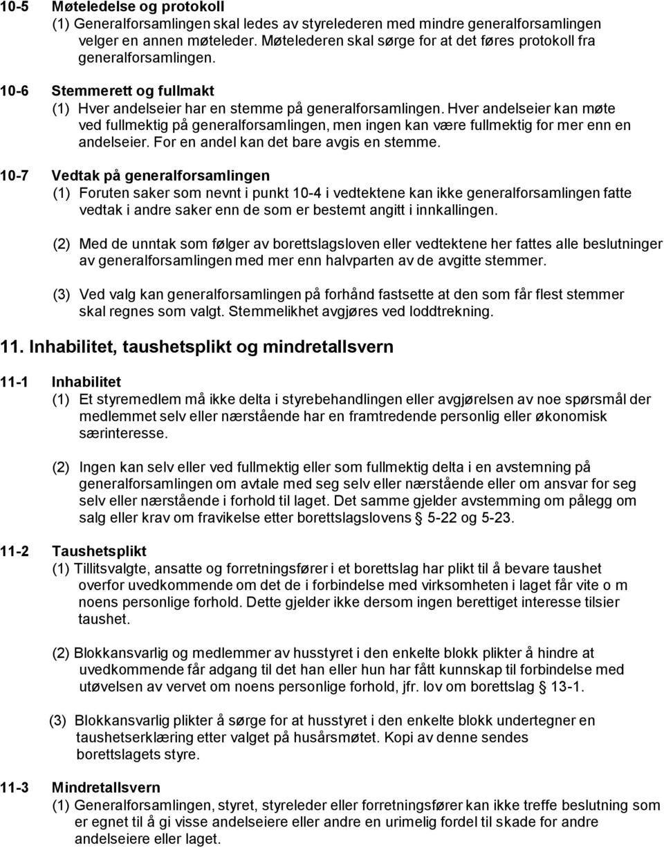 Hver andelseier kan møte ved fullmektig på generalforsamlingen, men ingen kan være fullmektig for mer enn en andelseier. For en andel kan det bare avgis en stemme.