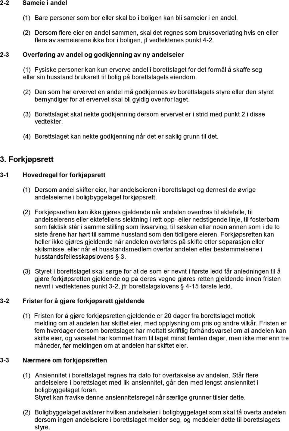 2-3 Overføring av andel og godkjenning av ny andelseier (1) Fysiske personer kan kun erverve andel i borettslaget for det formål å skaffe seg eller sin husstand bruksrett til bolig på borettslagets