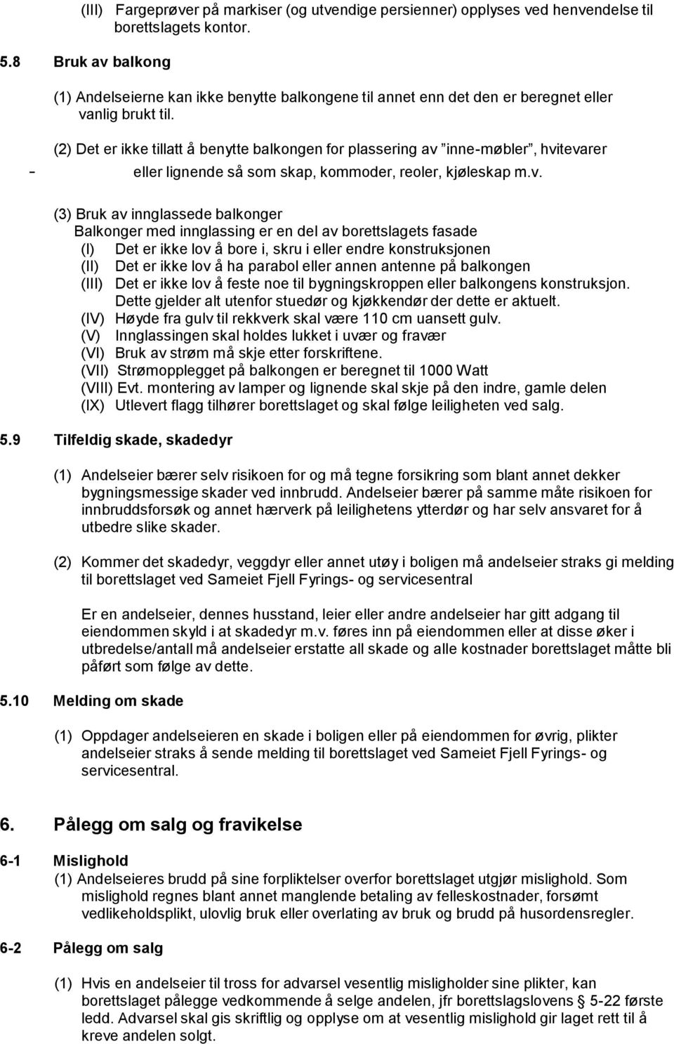 (2) Det er ikke tillatt å benytte balkongen for plassering av 