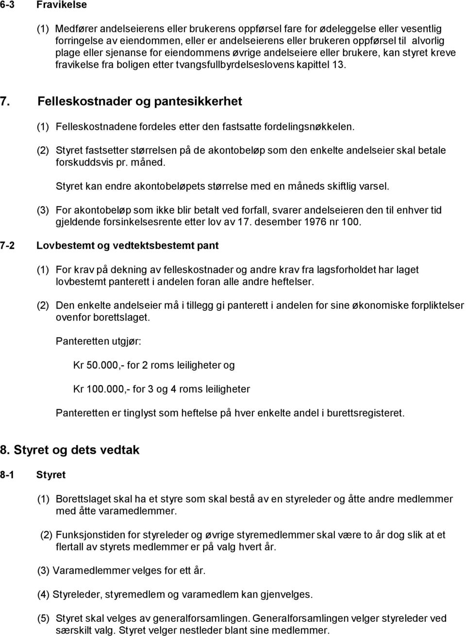 Felleskostnader og pantesikkerhet (1) Felleskostnadene fordeles etter den fastsatte fordelingsnøkkelen.