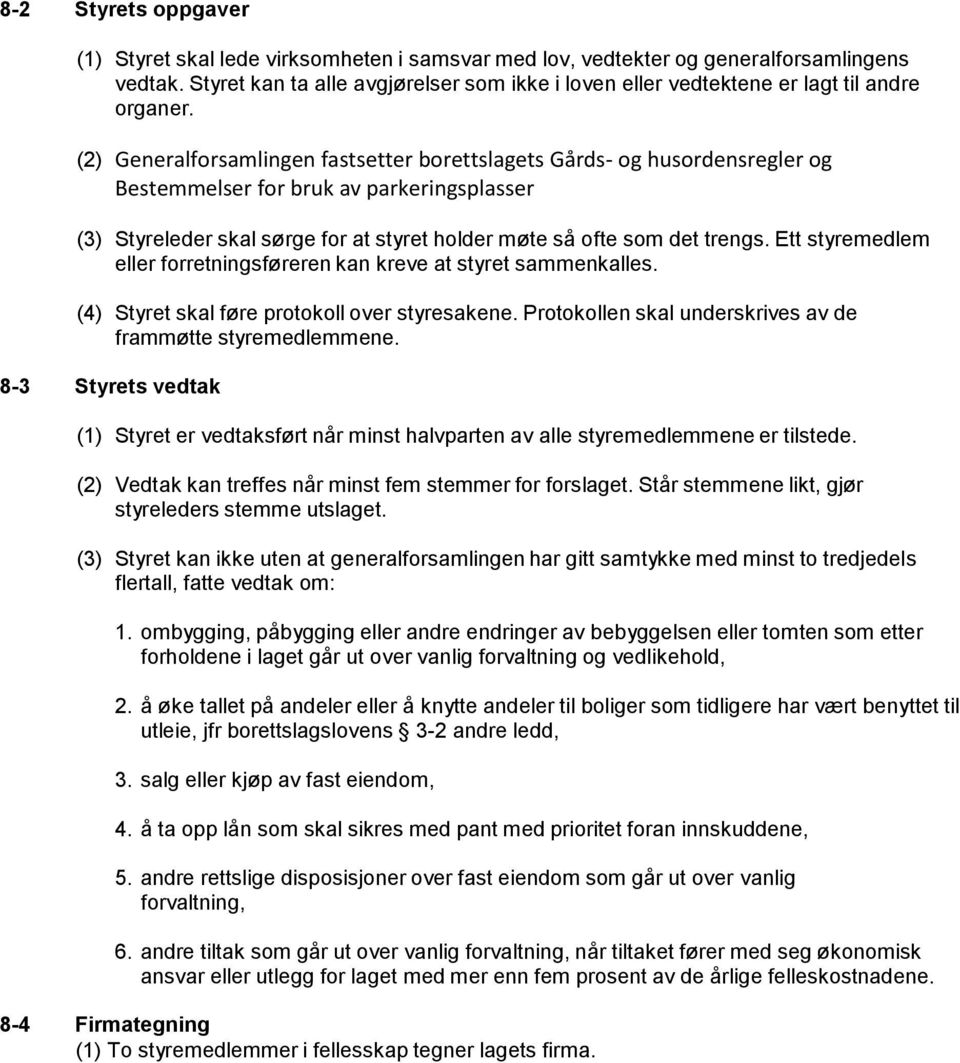 (2) Generalforsamlingen fastsetter borettslagets Gårds- og husordensregler og Bestemmelser for bruk av parkeringsplasser (3) Styreleder skal sørge for at styret holder møte så ofte som det trengs.