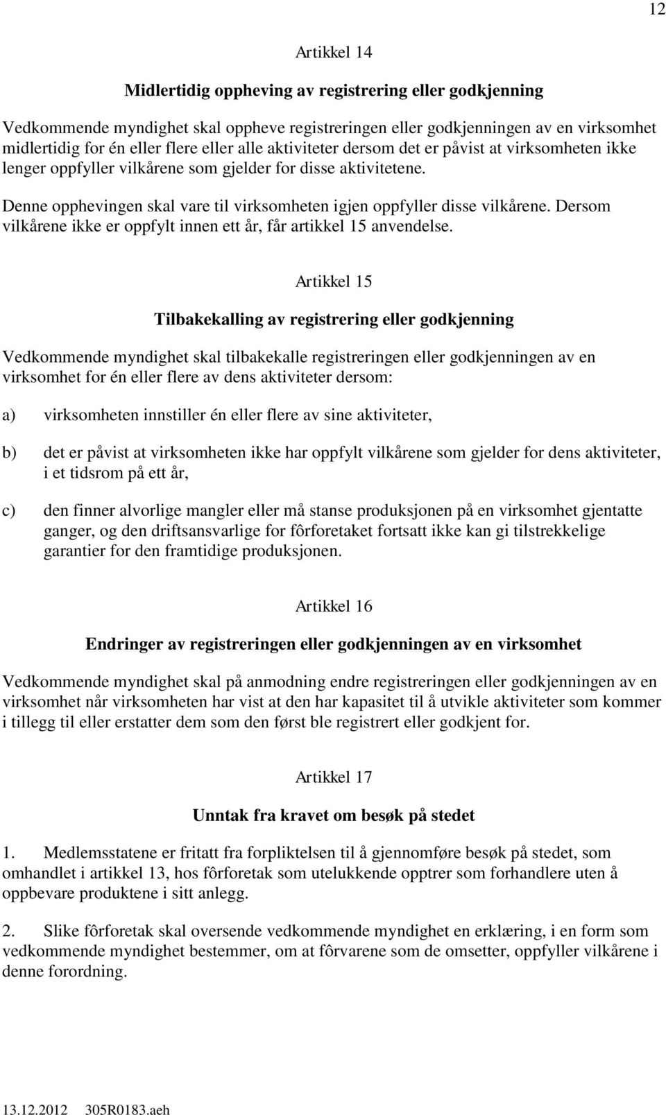 Dersom vilkårene ikke er oppfylt innen ett år, får artikkel 15 anvendelse.